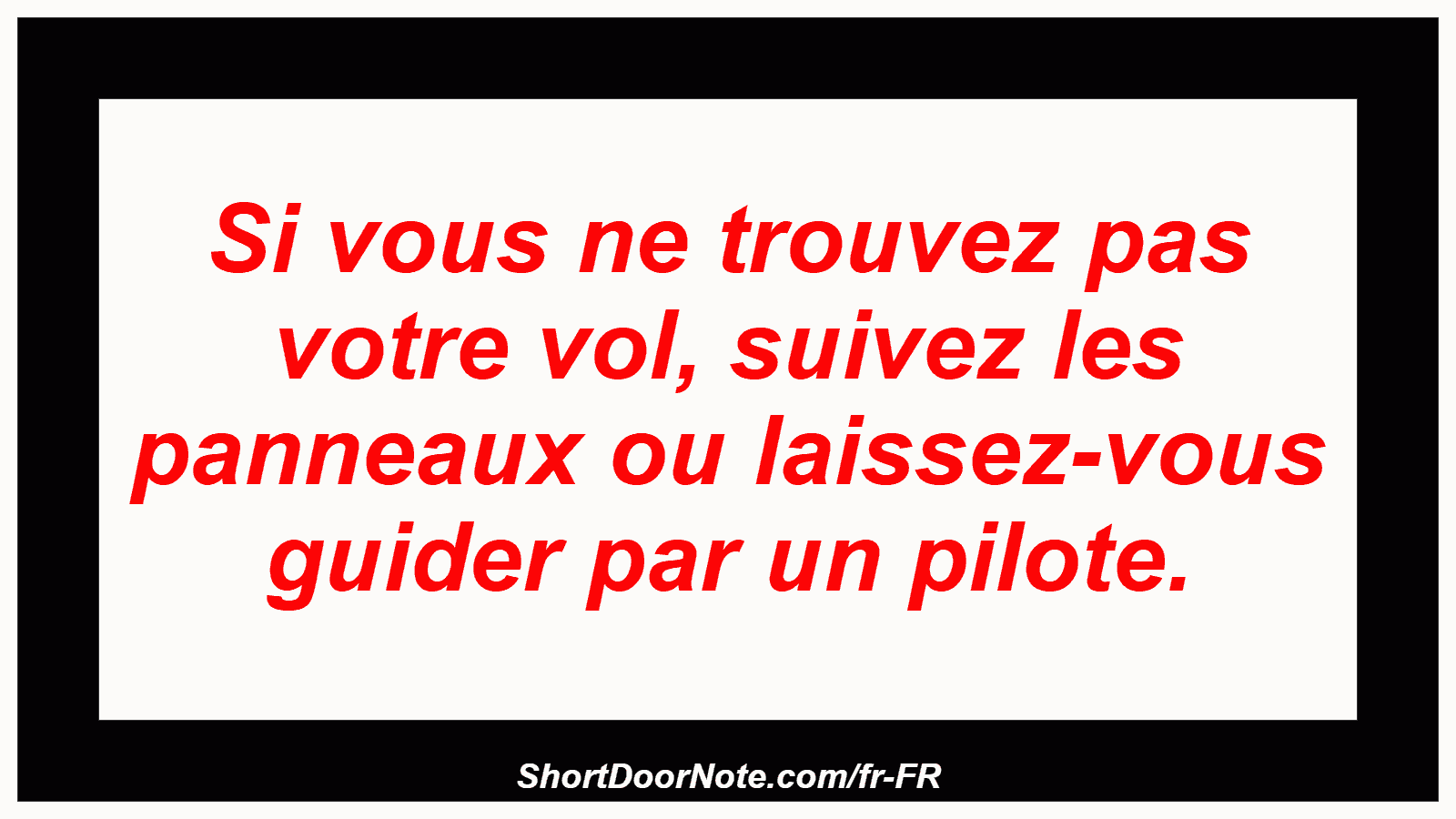 Si vous ne trouvez pas votre vol, suivez les panneaux ou laissez-vous guider par un pilote.
