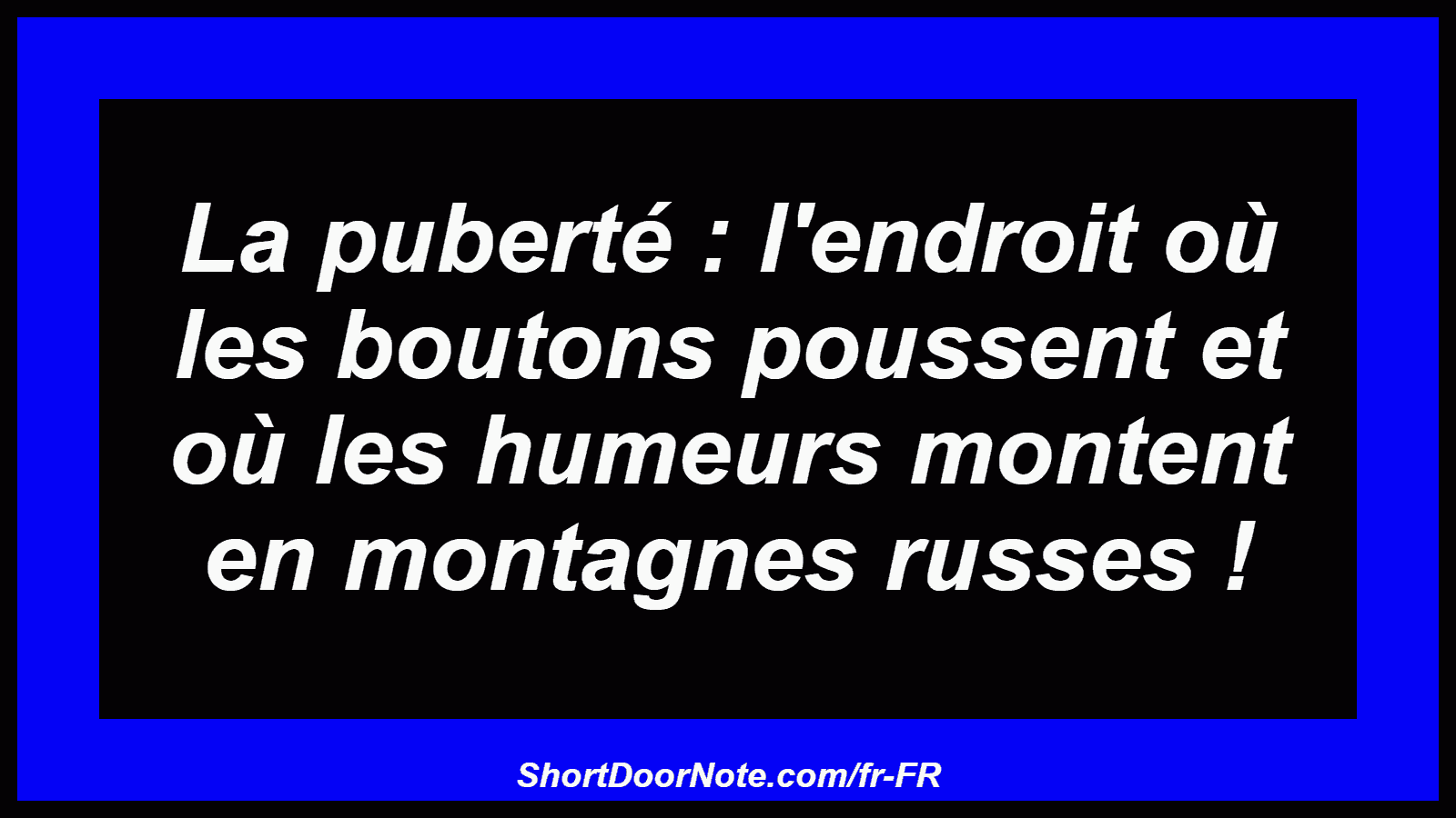 La puberté : l'endroit où les boutons poussent et où les humeurs montent en montagnes russes !

