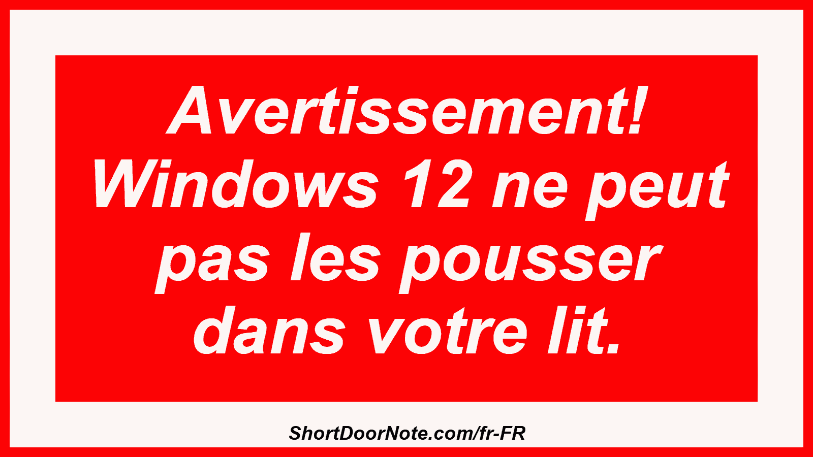 Avertissement! Windows 12 ne peut pas les pousser dans votre lit.
