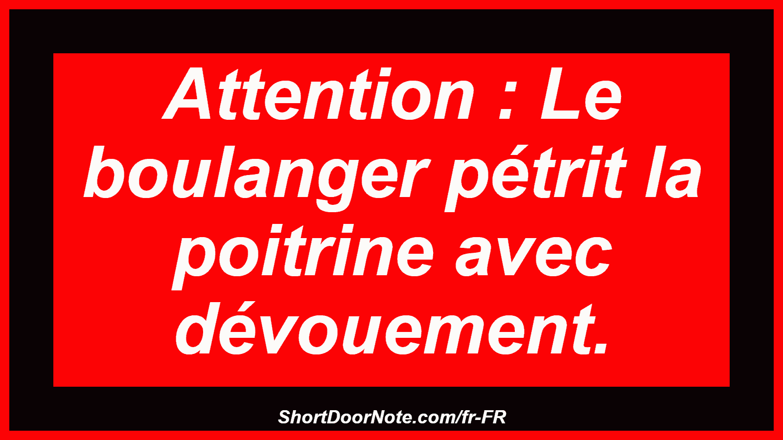 Attention : Le boulanger pétrit la poitrine avec dévouement.
