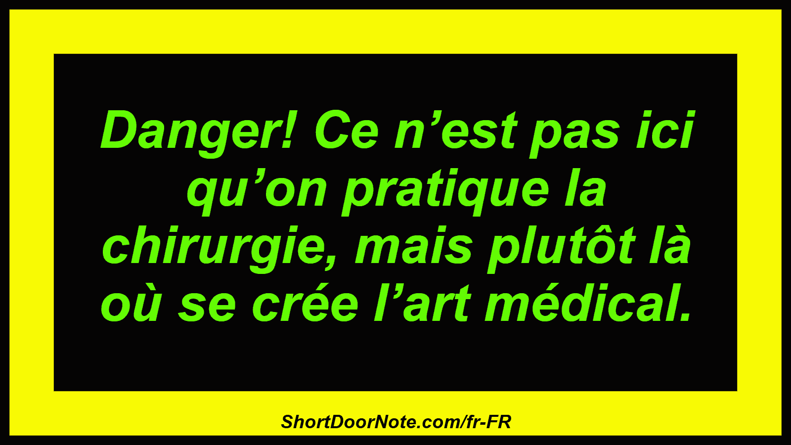 Danger! Ce n’est pas ici qu’on pratique la chirurgie, mais plutôt là où se crée l’art médical.
