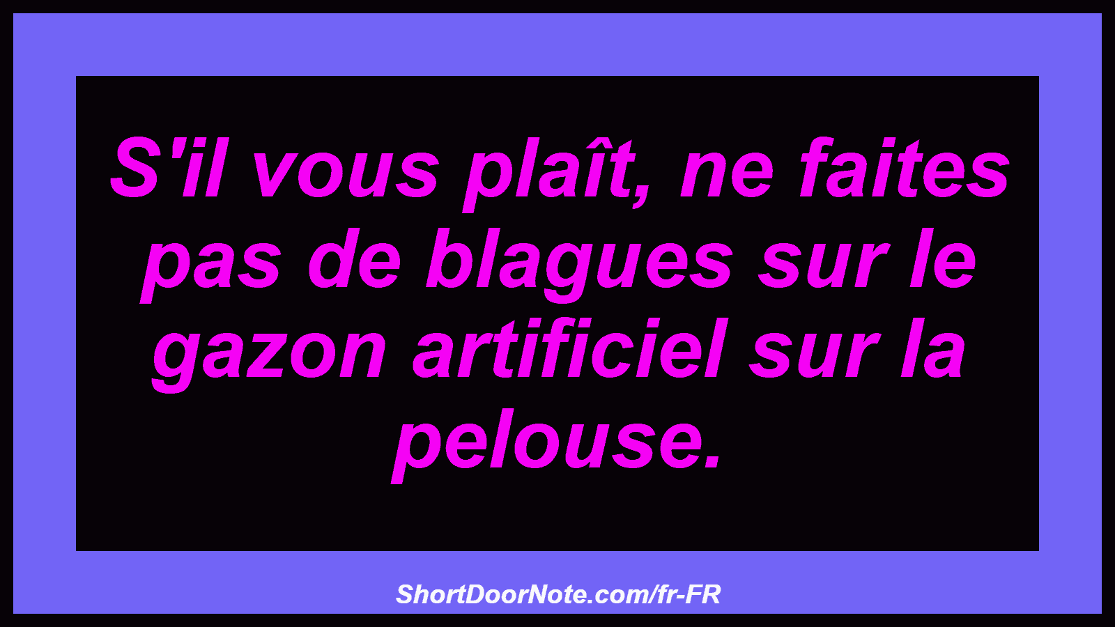 S'il vous plaît, ne faites pas de blagues sur le gazon artificiel sur la pelouse.
