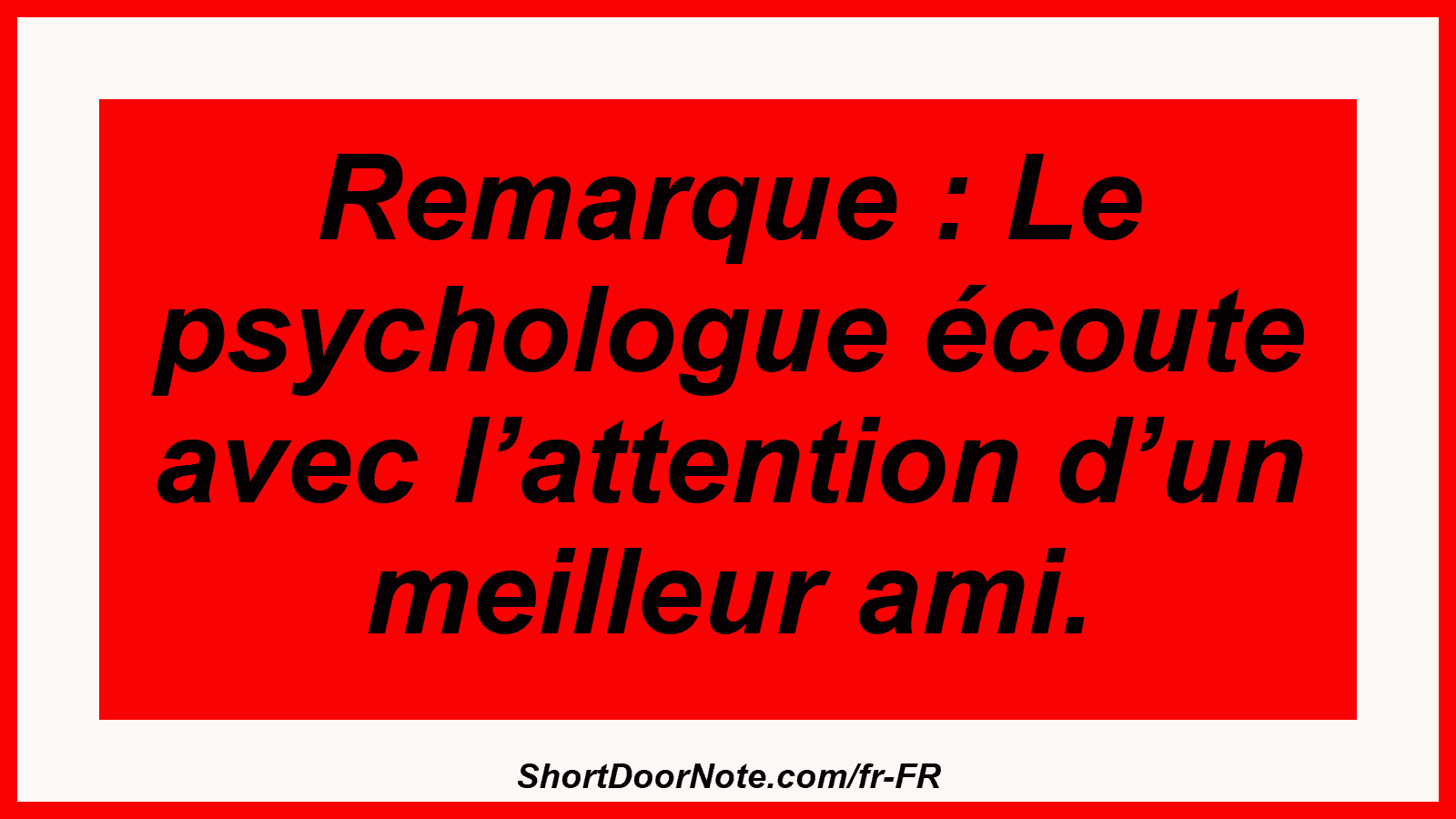 Remarque : Le psychologue écoute avec l’attention d’un meilleur ami.
