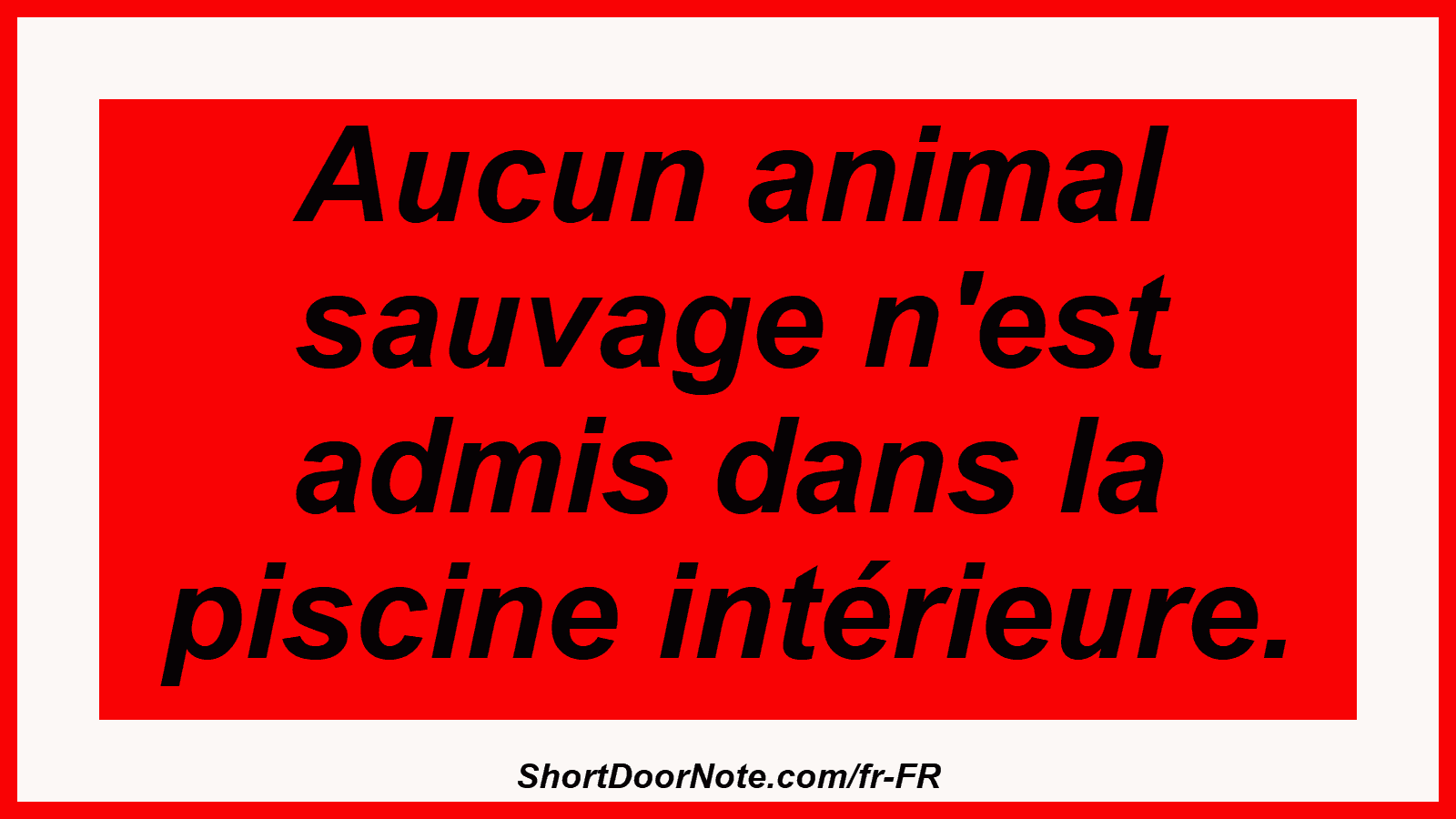 Aucun animal sauvage n'est admis dans la piscine intérieure.
