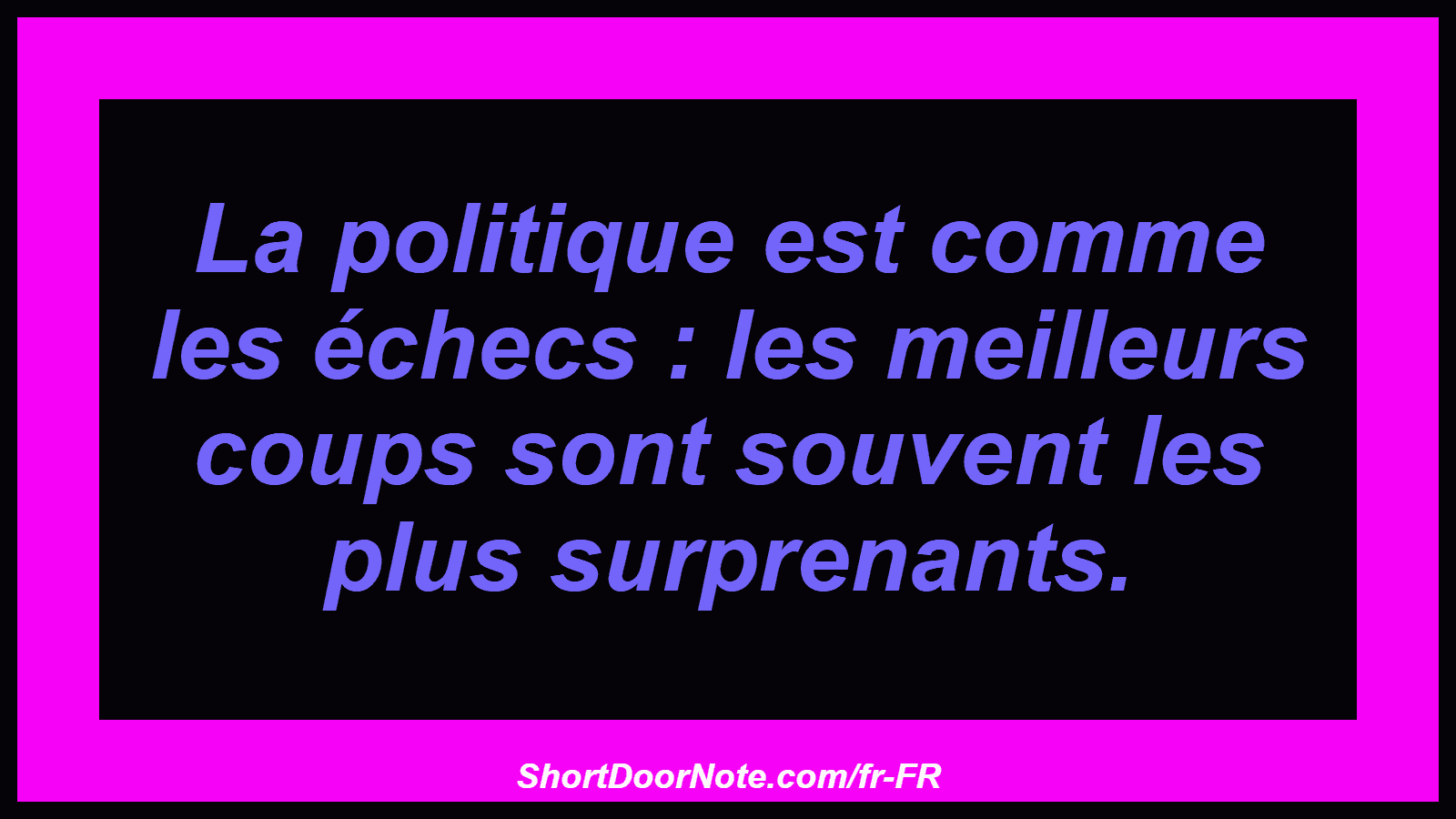 La politique est comme les échecs : les meilleurs coups sont souvent les plus surprenants.
