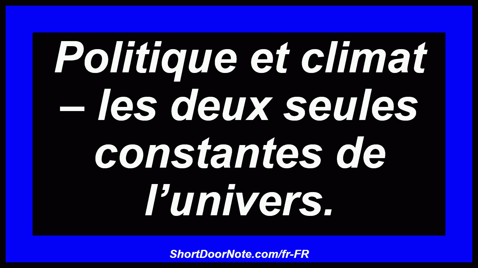Politique et climat – les deux seules constantes de l’univers.
