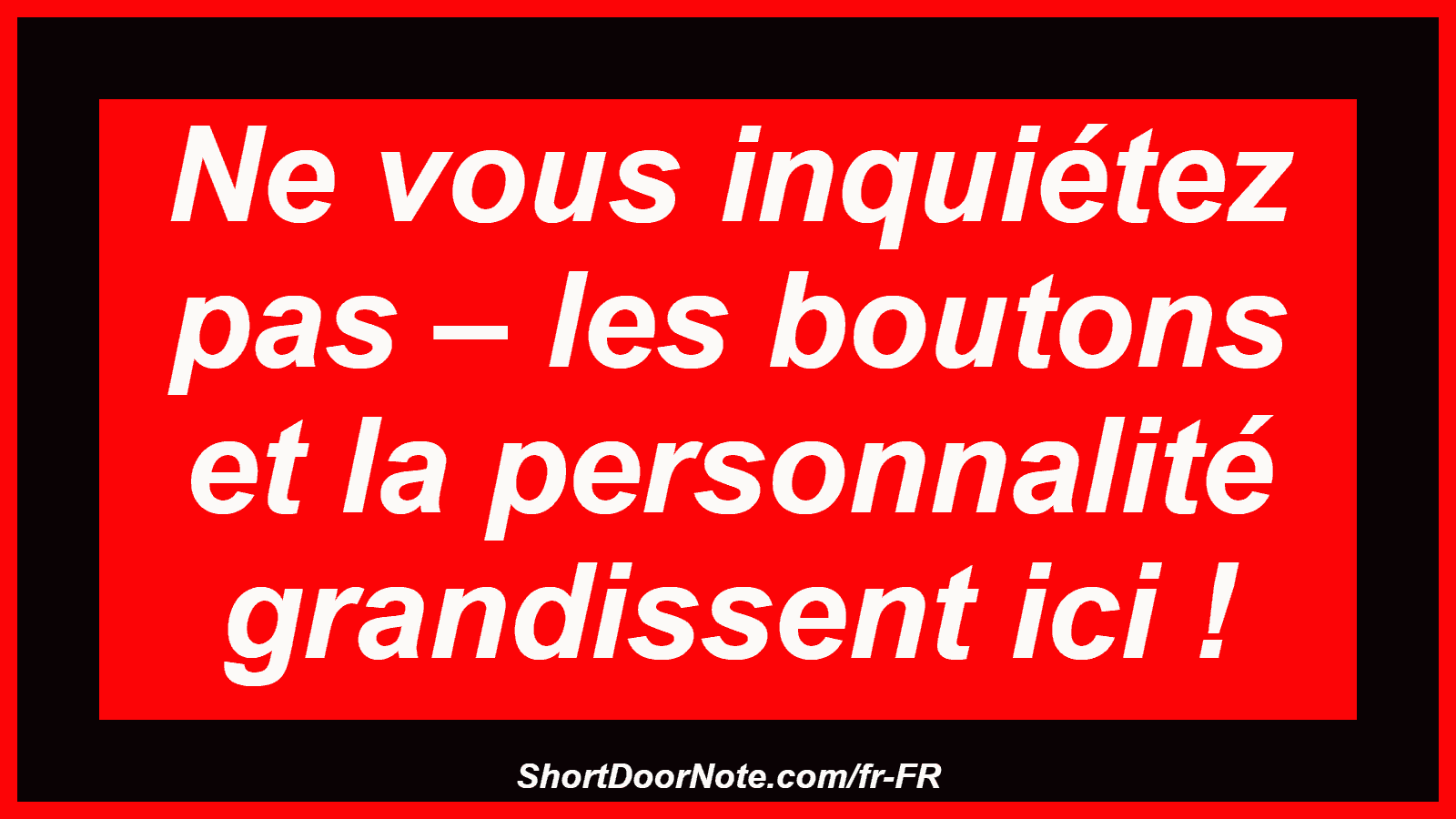Ne vous inquiétez pas – les boutons et la personnalité grandissent ici !

