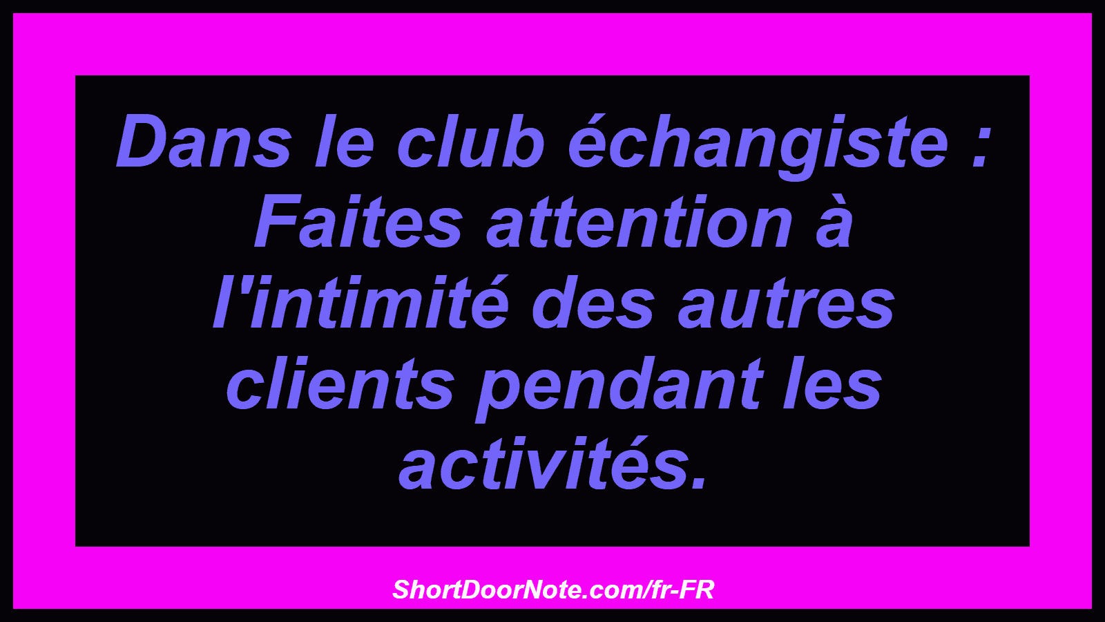 Dans le club échangiste : Faites attention à l'intimité des autres clients pendant les activités.
