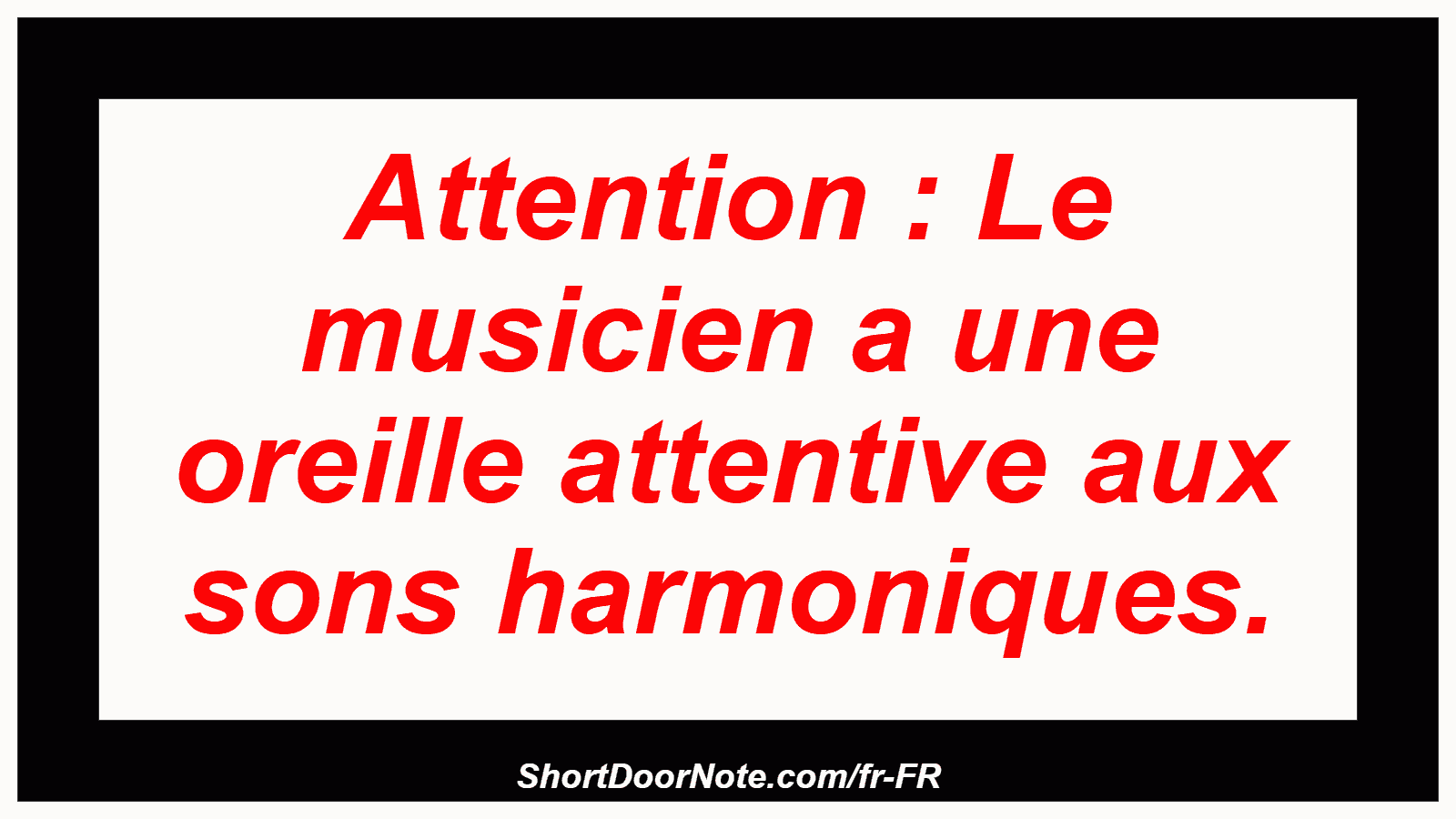 Attention : Le musicien a une oreille attentive aux sons harmoniques.
