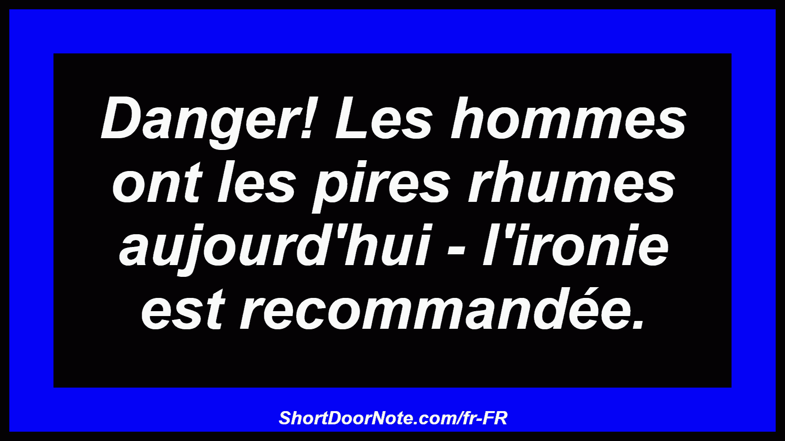 Danger! Les hommes ont les pires rhumes aujourd'hui - l'ironie est recommandée.
