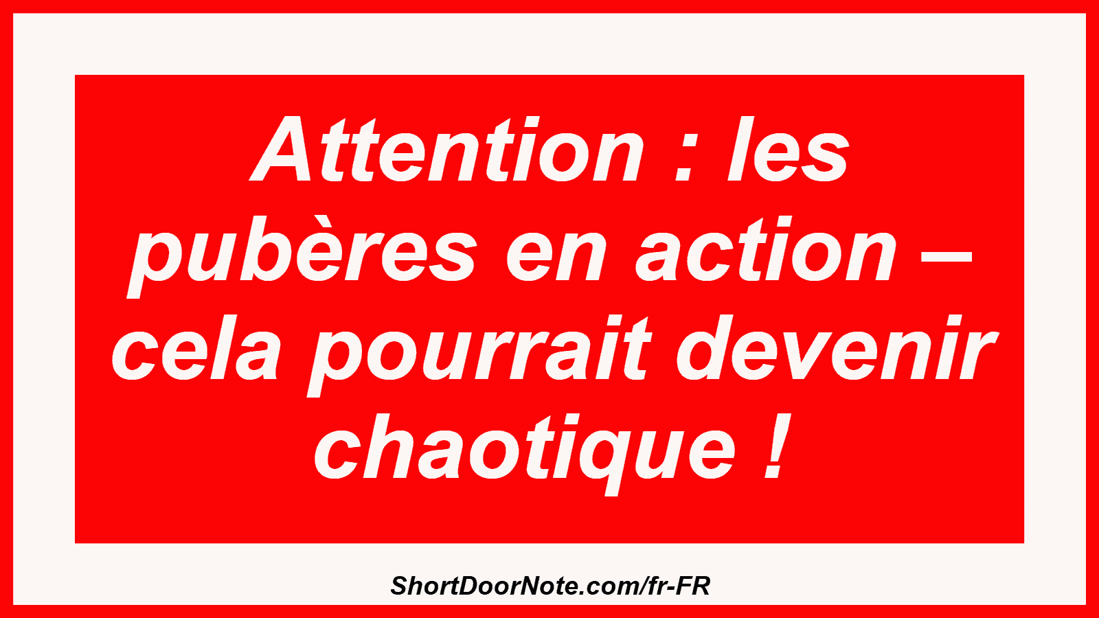 Attention : les pubères en action – cela pourrait devenir chaotique !
