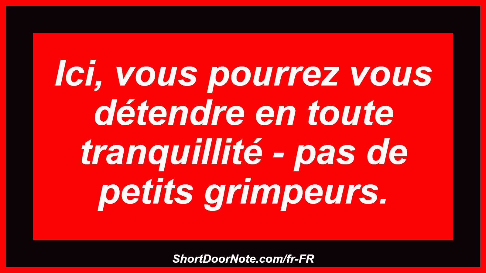 Ici, vous pourrez vous détendre en toute tranquillité - pas de petits grimpeurs.
