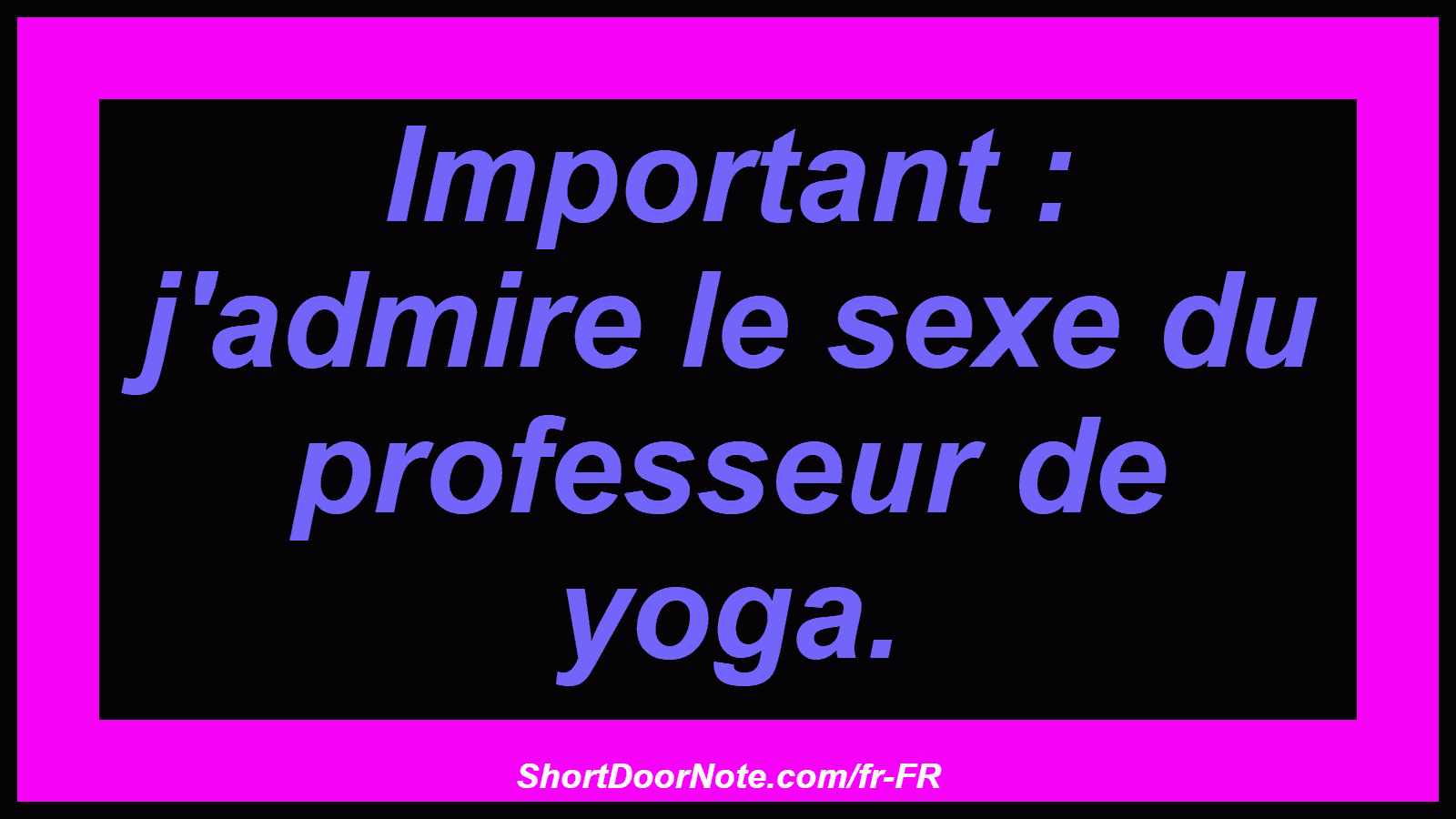 Important : j'admire le sexe du professeur de yoga.
