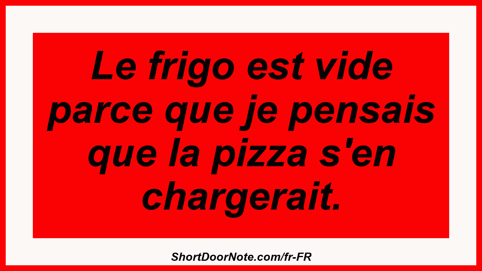 Le frigo est vide parce que je pensais que la pizza s'en chargerait.
