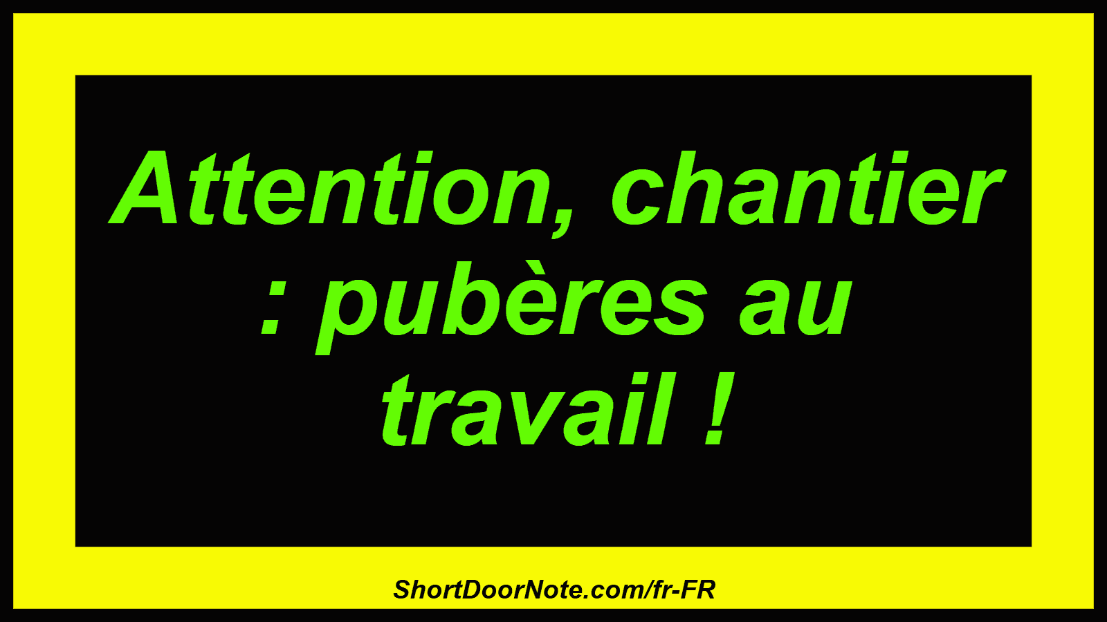 Attention, chantier : pubères au travail !
