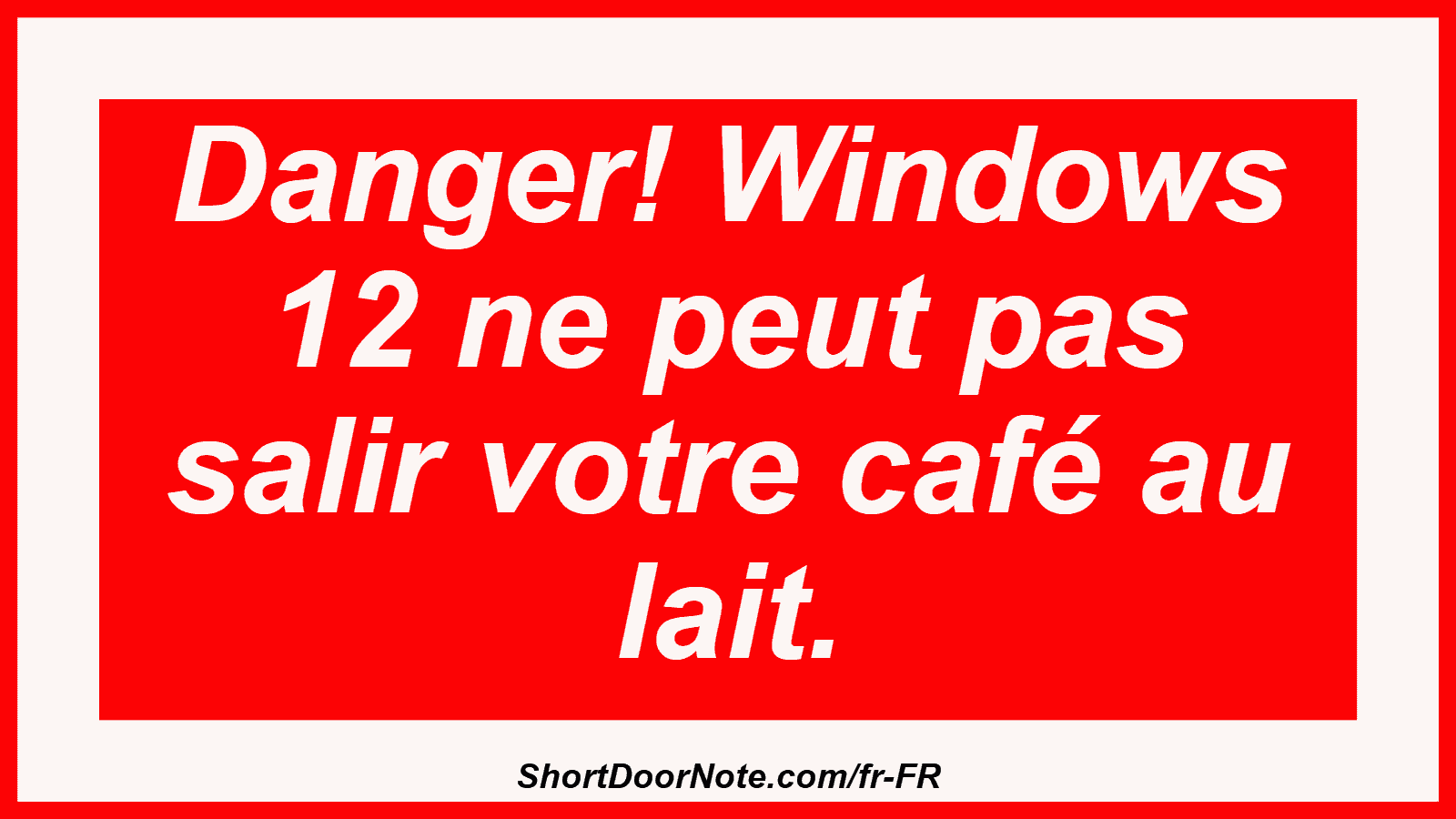 Danger! Windows 12 ne peut pas salir votre café au lait.
