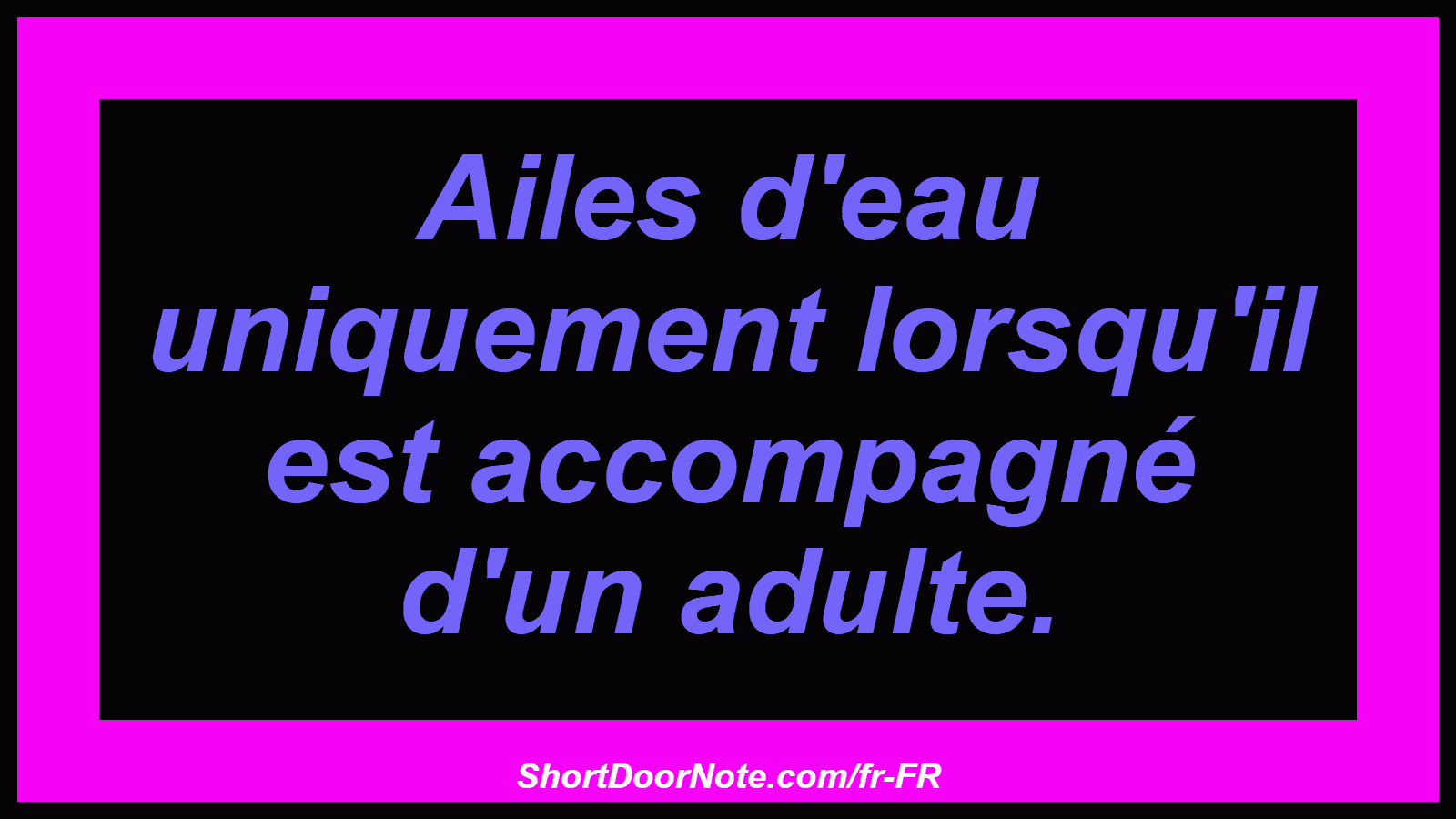 Ailes d'eau uniquement lorsqu'il est accompagné d'un adulte.
