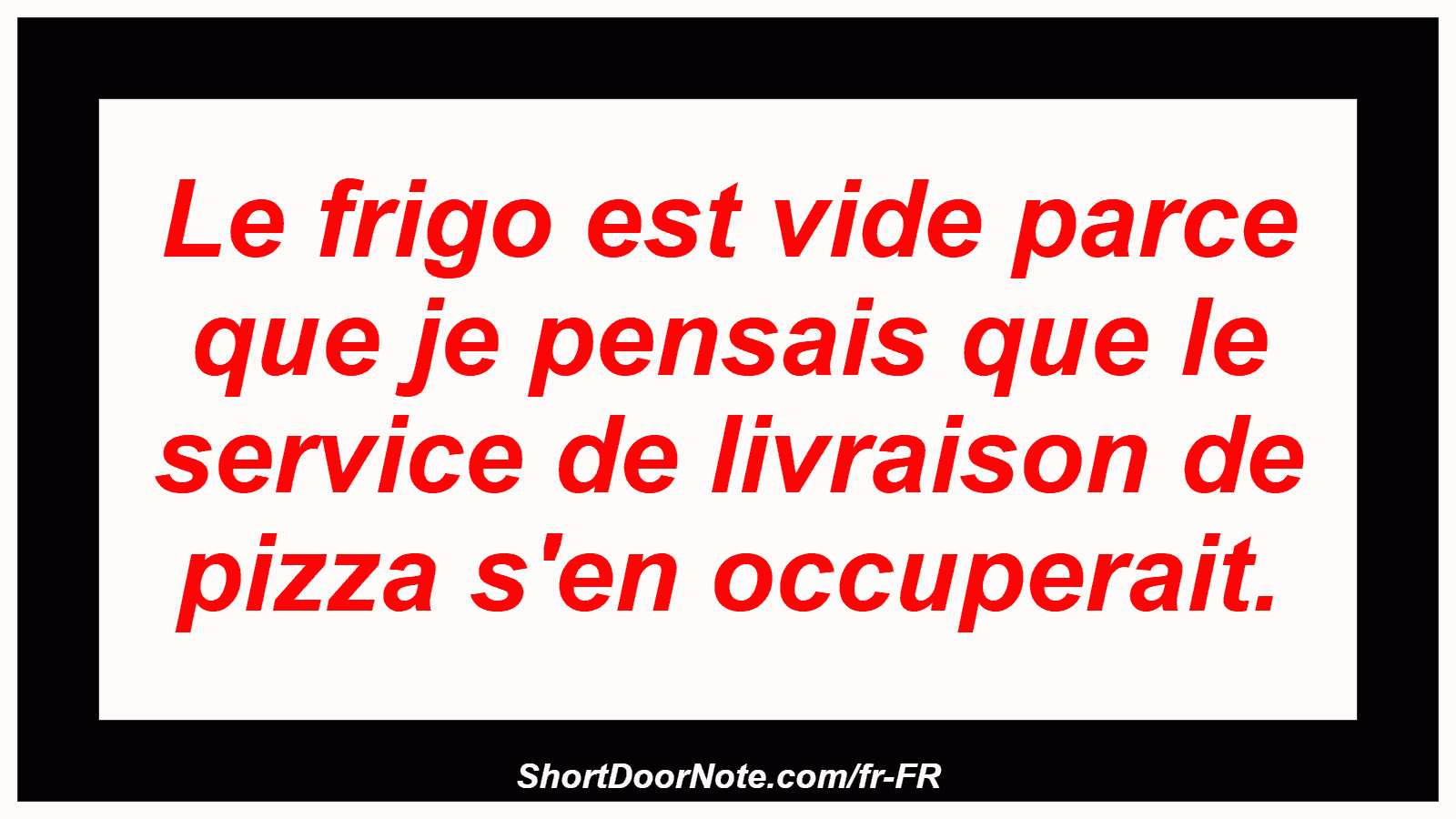 Le frigo est vide parce que je pensais que le service de livraison de pizza s'en occuperait.
