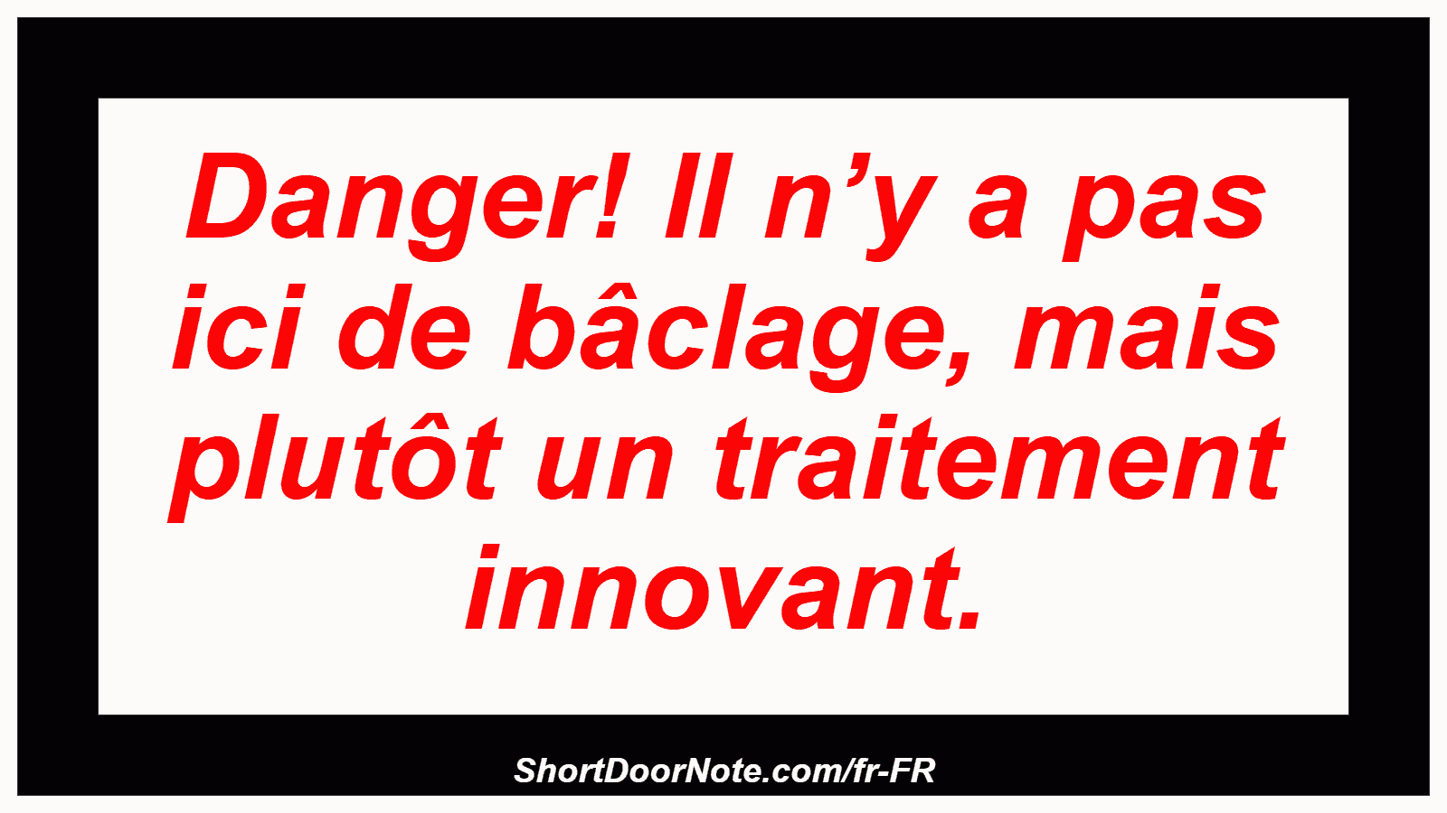 Danger! Il n’y a pas ici de bâclage, mais plutôt un traitement innovant.
