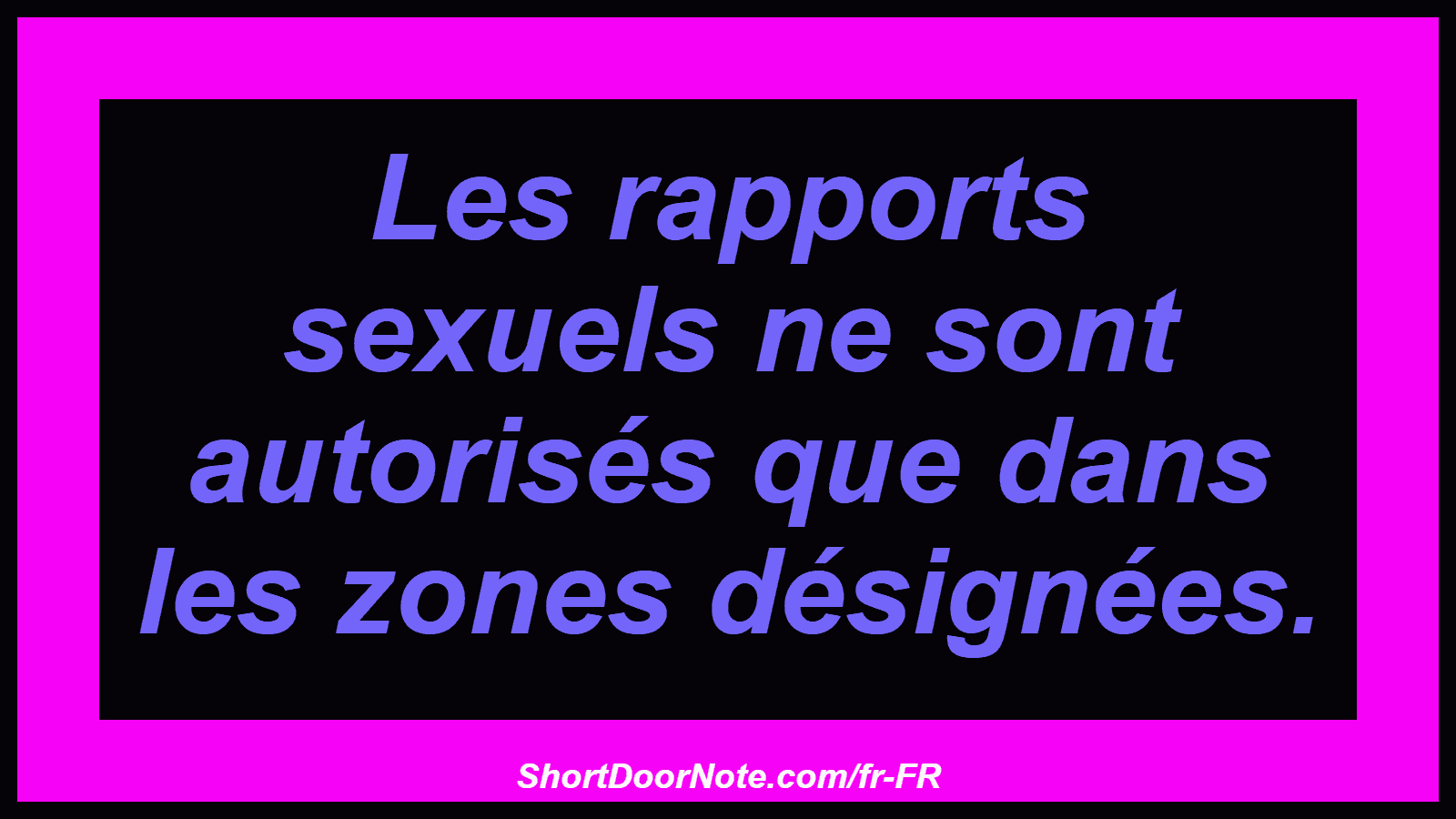 Les rapports sexuels ne sont autorisés que dans les zones désignées.
