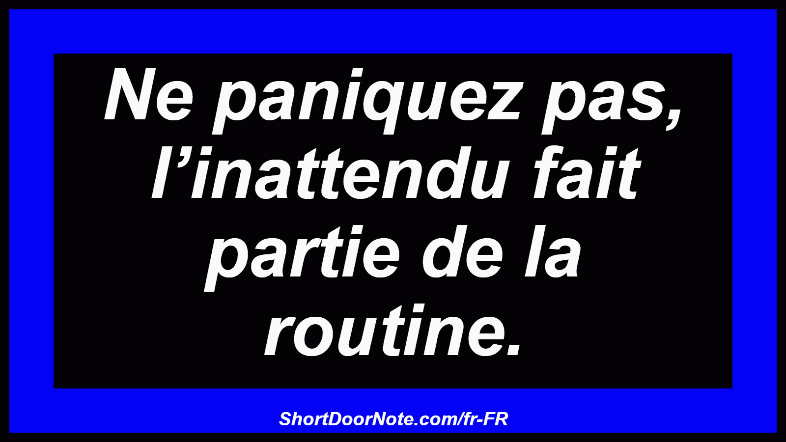 Ne paniquez pas, l’inattendu fait partie de la routine.
