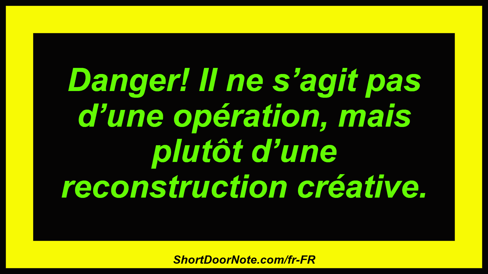 Danger! Il ne s’agit pas d’une opération, mais plutôt d’une reconstruction créative.
