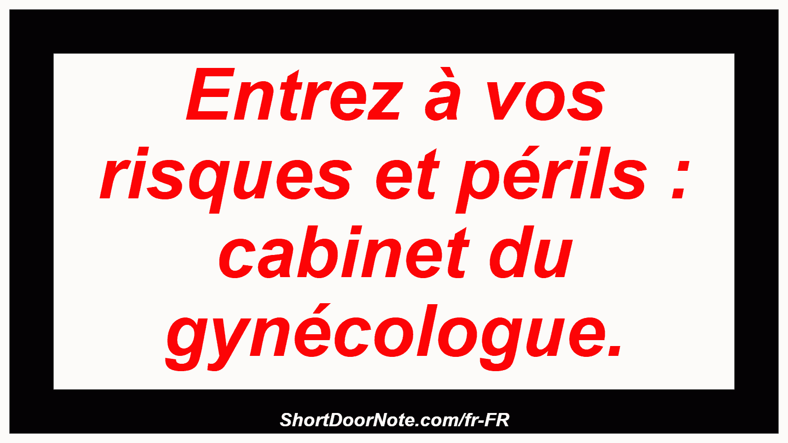 Entrez à vos risques et périls : cabinet du gynécologue.
