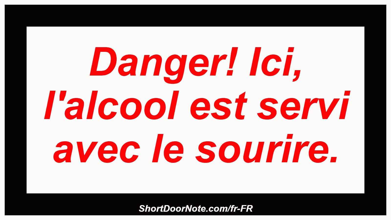 Danger! Ici, l'alcool est servi avec le sourire.
