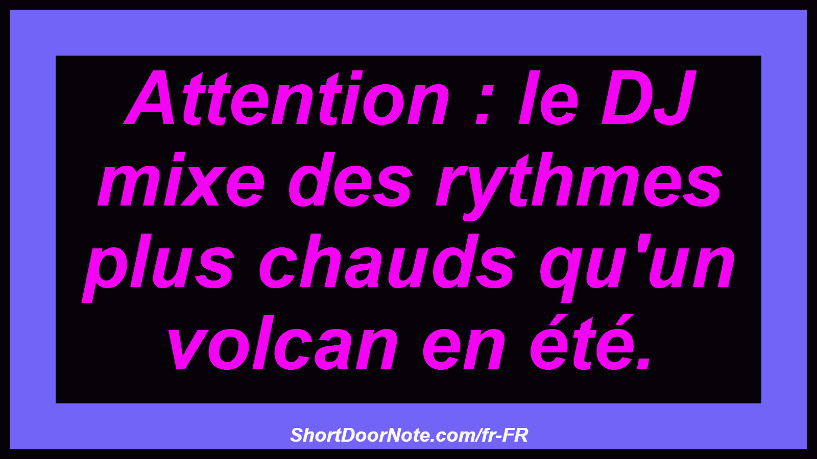 Attention : le DJ mixe des rythmes plus chauds qu'un volcan en été.
