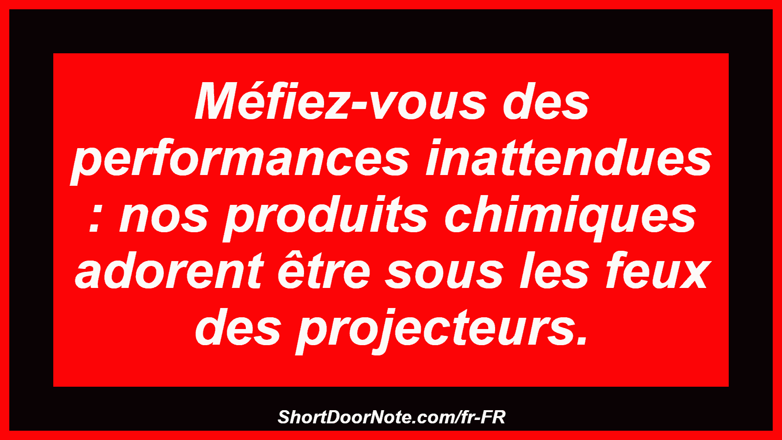 Méfiez-vous des performances inattendues : nos produits chimiques adorent être sous les feux des projecteurs.

