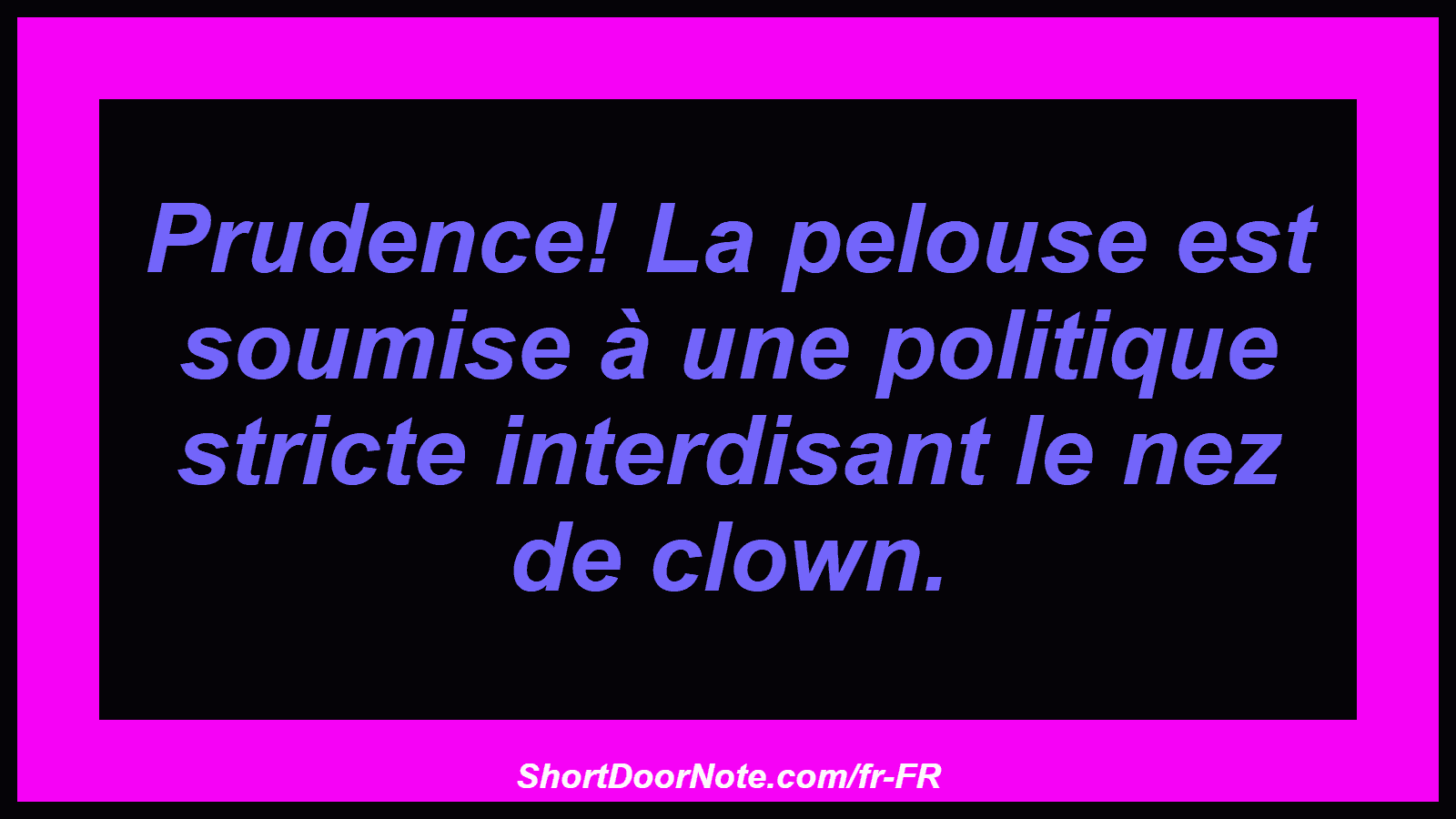 Prudence! La pelouse est soumise à une politique stricte interdisant le nez de clown.
