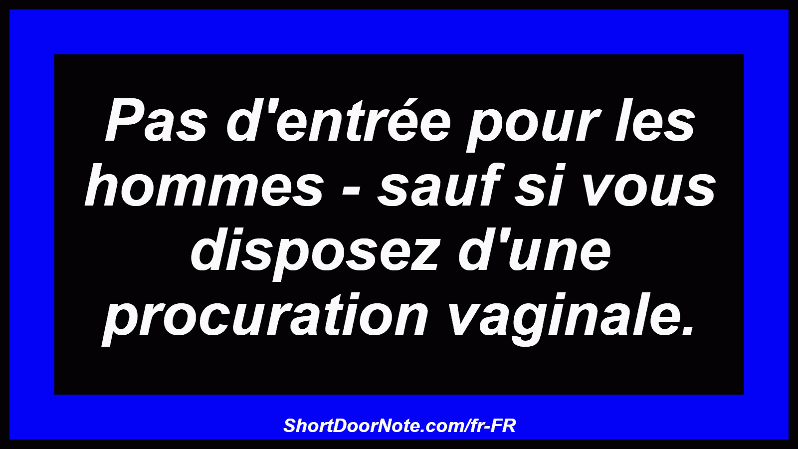 Pas d'entrée pour les hommes - sauf si vous disposez d'une procuration vaginale.

