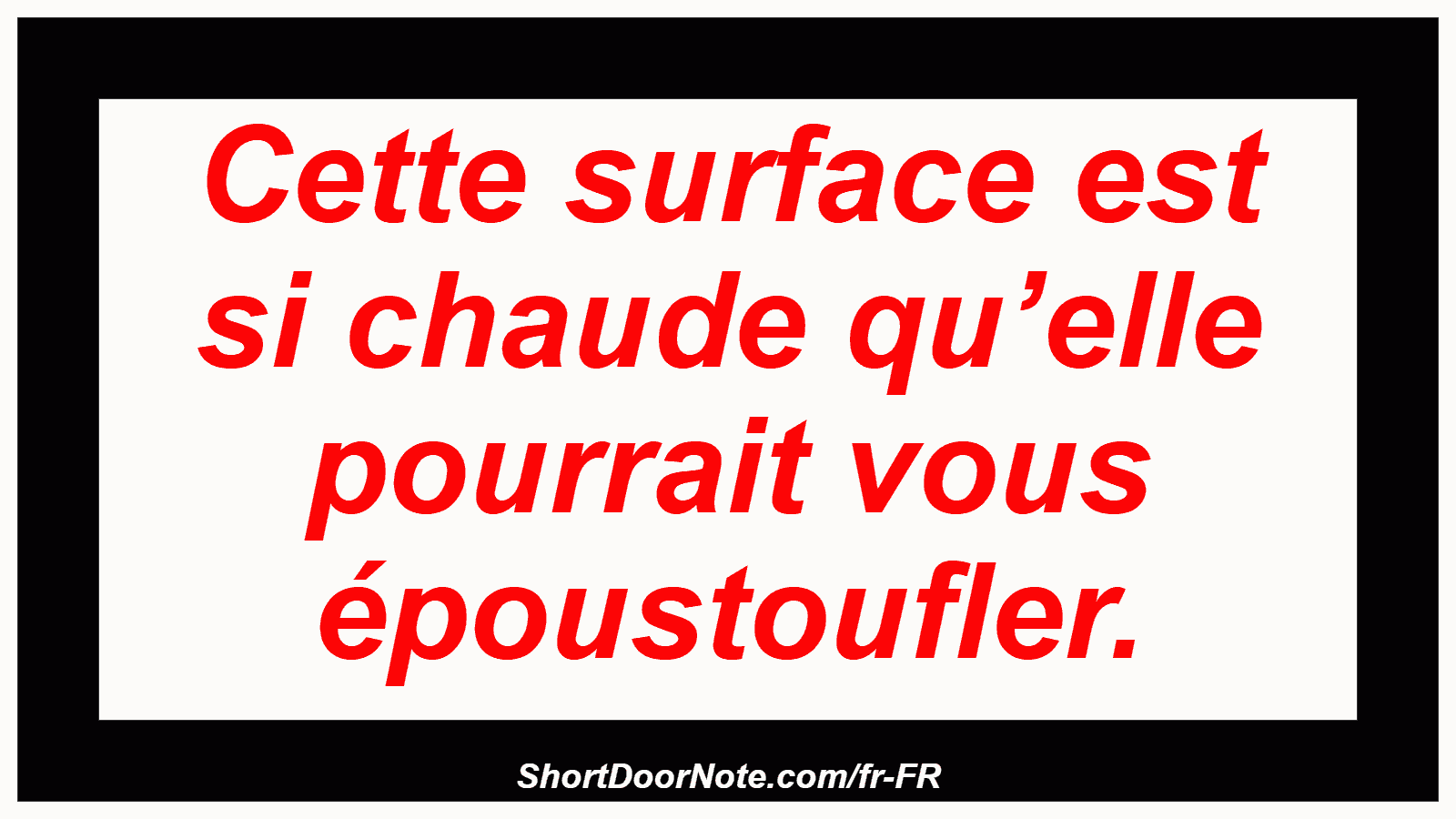 Cette surface est si chaude qu’elle pourrait vous époustoufler.
