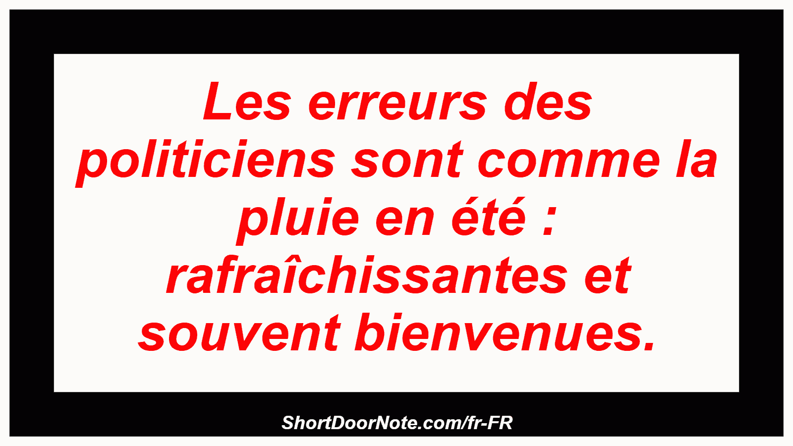 Les erreurs des politiciens sont comme la pluie en été : rafraîchissantes et souvent bienvenues.
