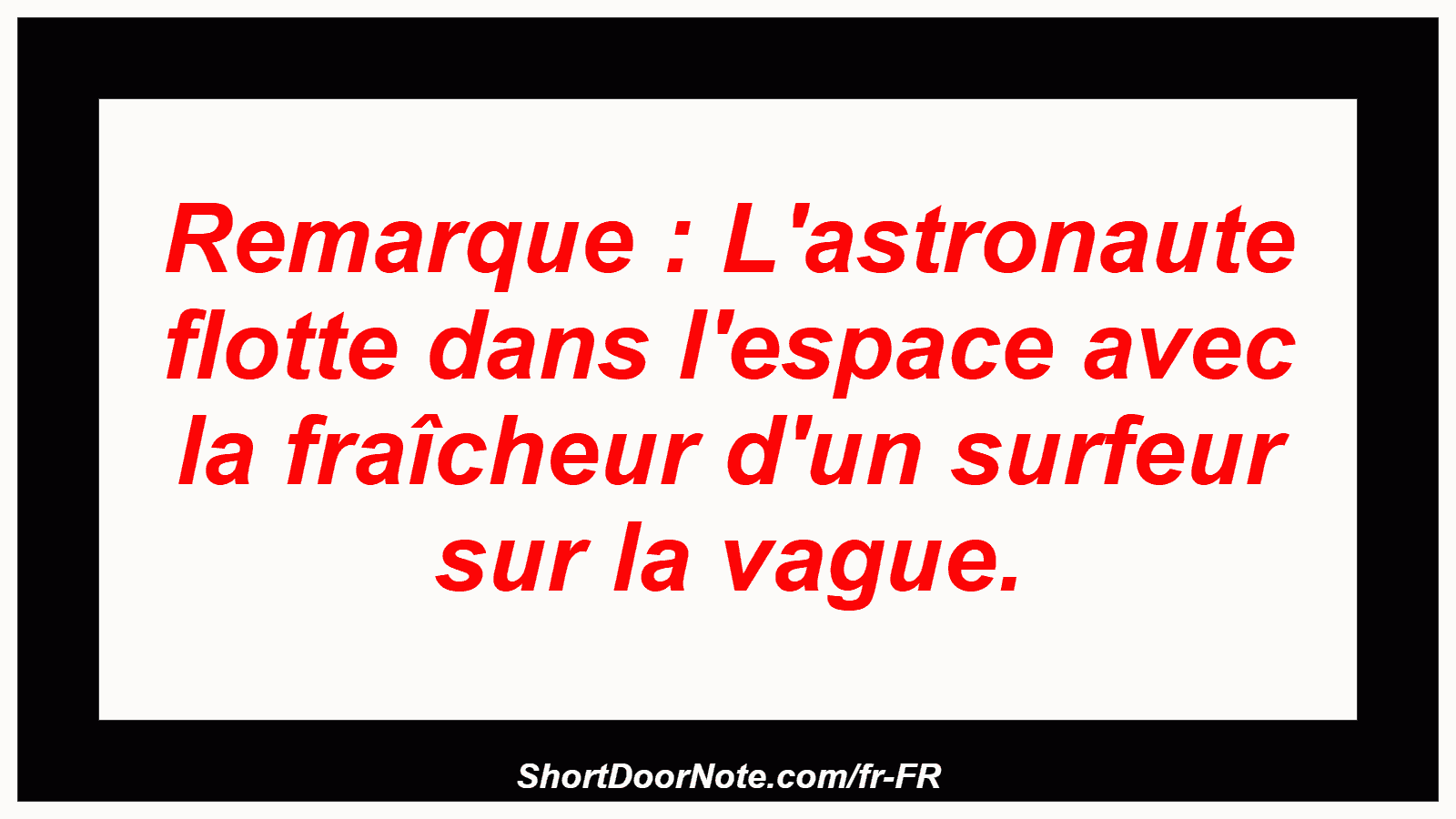 Remarque : L'astronaute flotte dans l'espace avec la fraîcheur d'un surfeur sur la vague.
