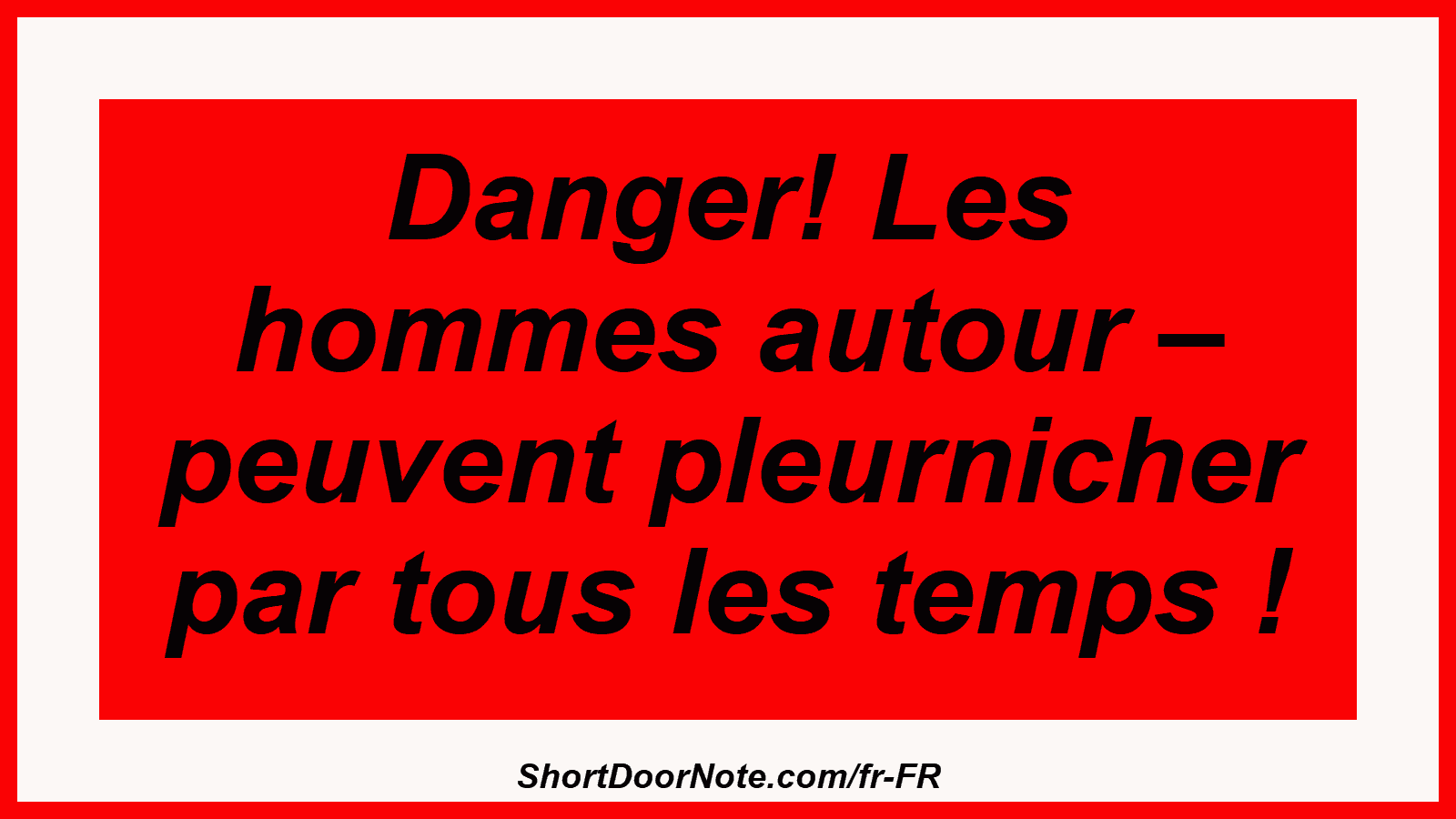 Danger! Les hommes autour – peuvent pleurnicher par tous les temps !
