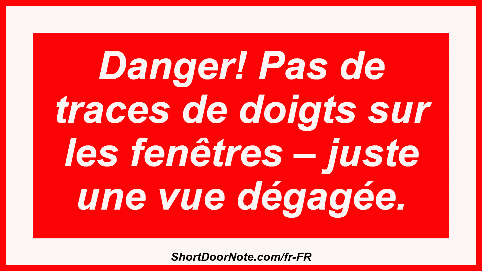Danger! Pas de traces de doigts sur les fenêtres – juste une vue dégagée.
