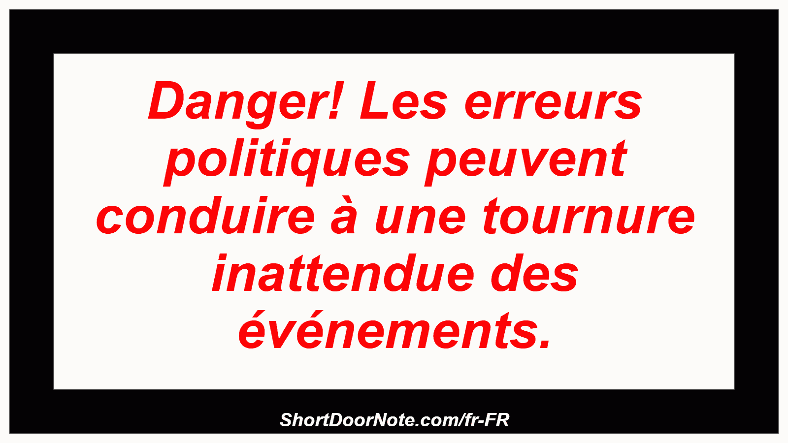Danger! Les erreurs politiques peuvent conduire à une tournure inattendue des événements.
