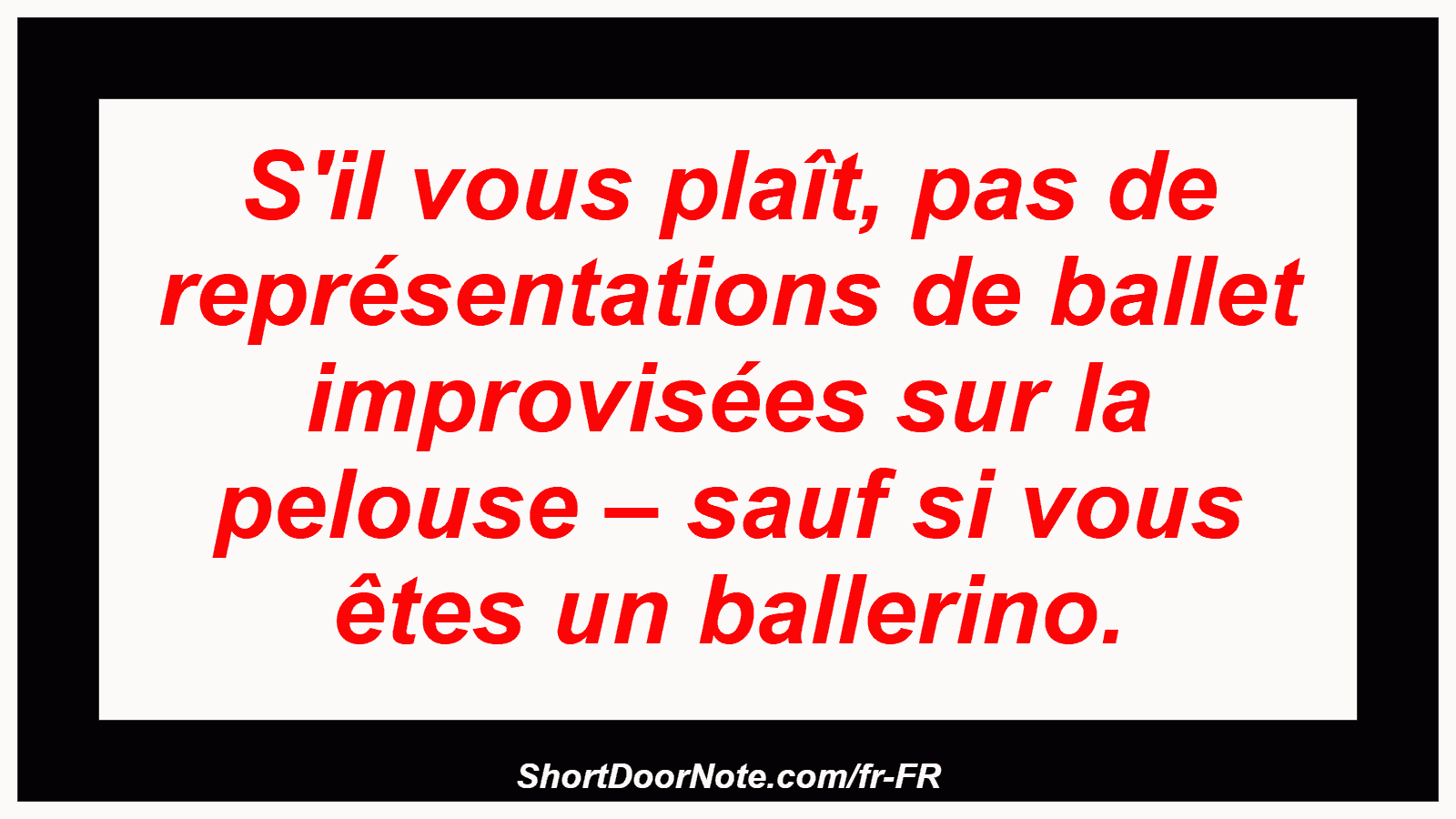 S'il vous plaît, pas de représentations de ballet improvisées sur la pelouse – sauf si vous êtes un ballerino.
