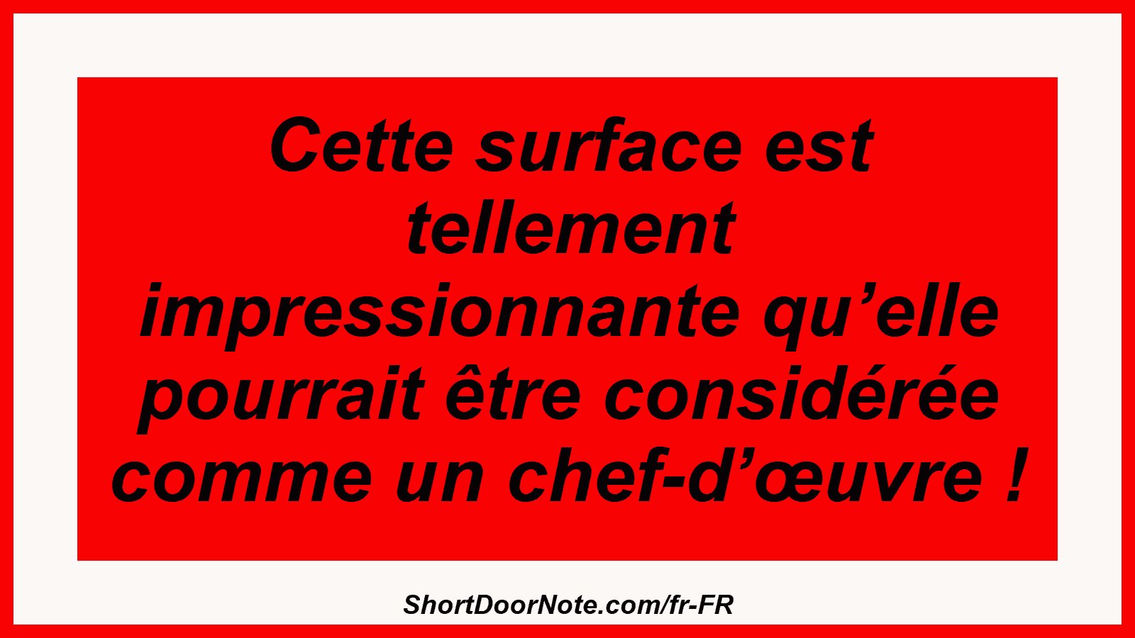 Cette surface est tellement impressionnante qu’elle pourrait être considérée comme un chef-d’œuvre !
