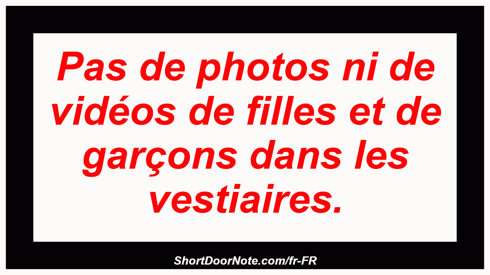 Pas de photos ni de vidéos de filles et de garçons dans les vestiaires.
