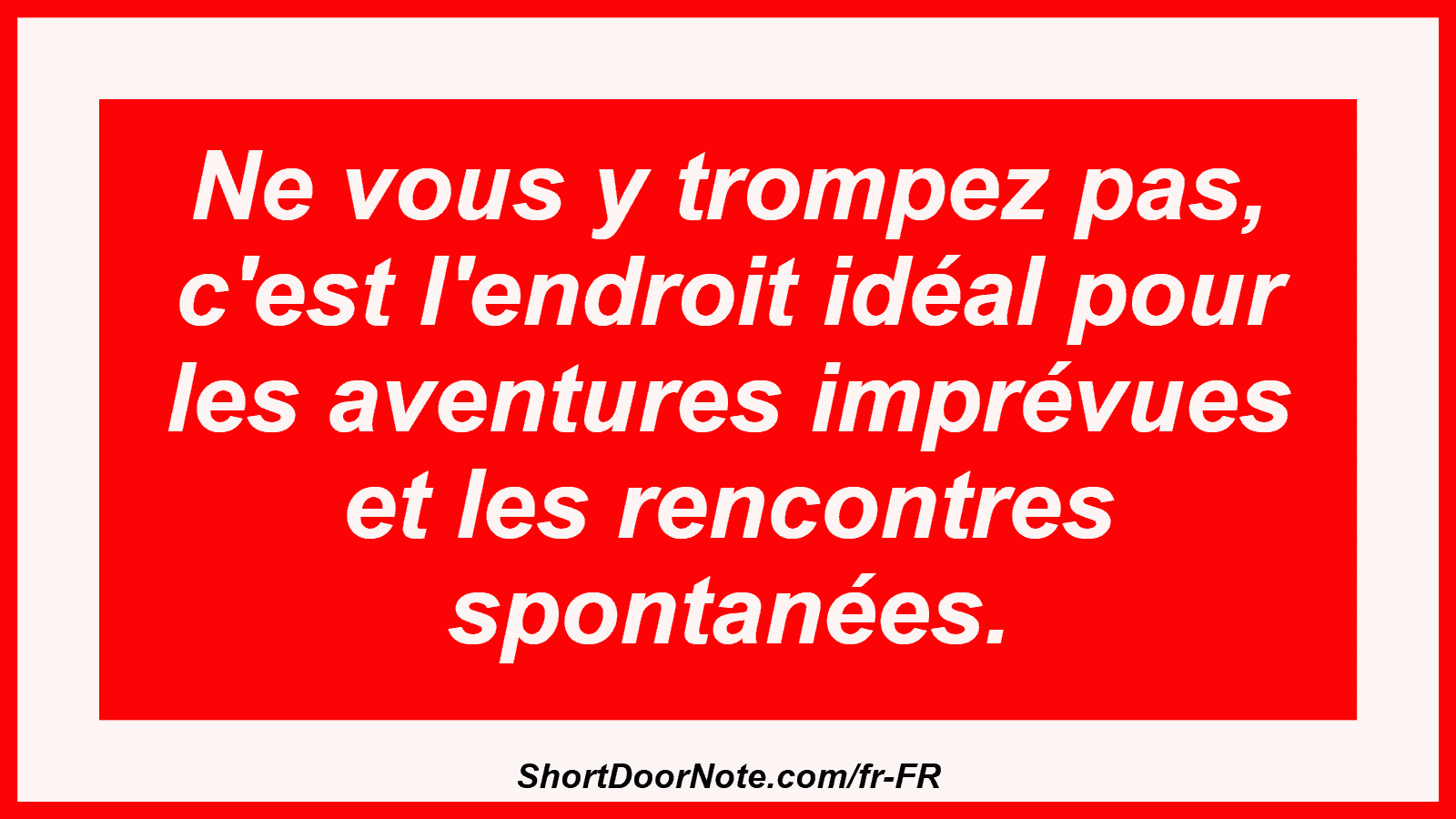 Ne vous y trompez pas, c'est l'endroit idéal pour les aventures imprévues et les rencontres spontanées.
