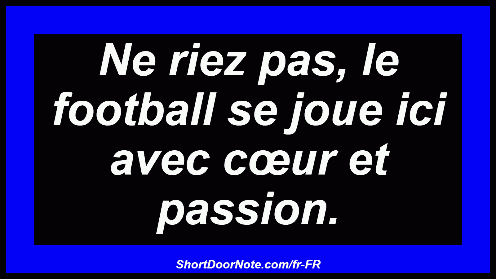 Ne riez pas, le football se joue ici avec cœur et passion.
