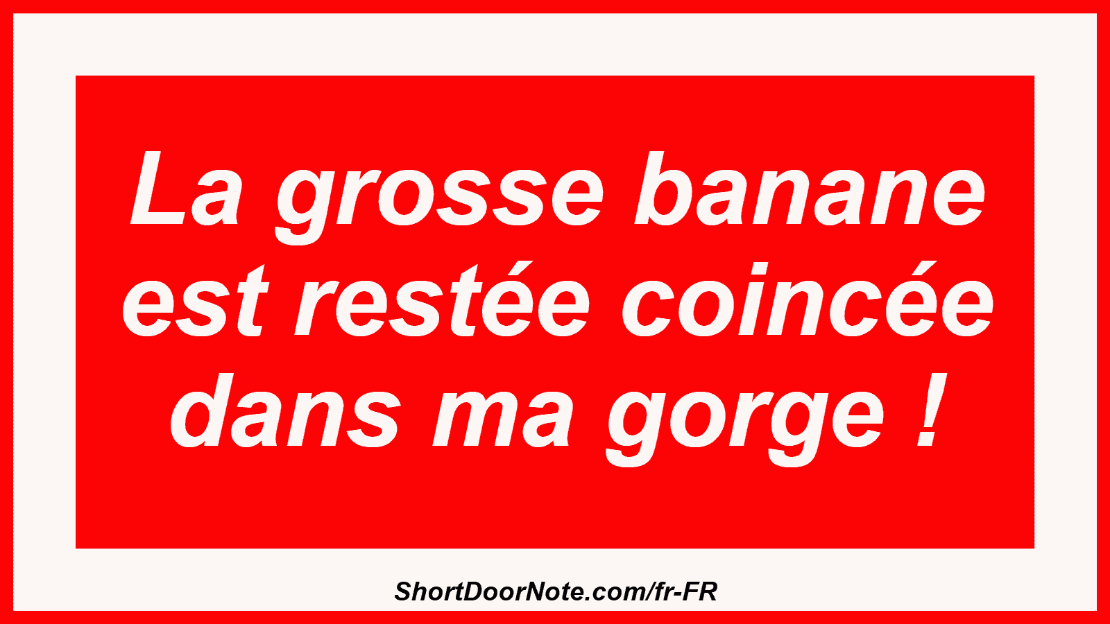 La grosse banane est restée coincée dans ma gorge !
