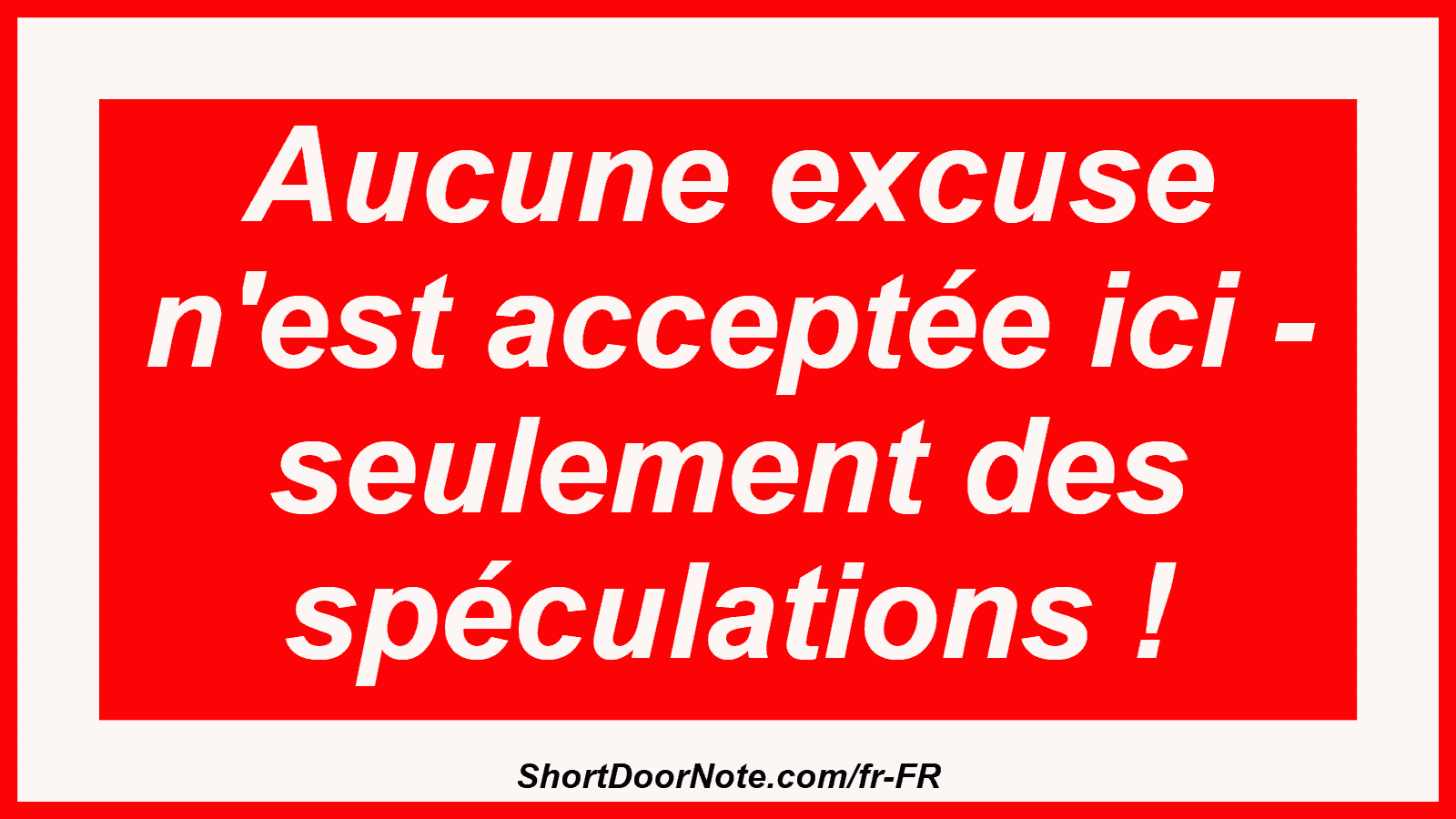 Aucune excuse n'est acceptée ici - seulement des spéculations !

