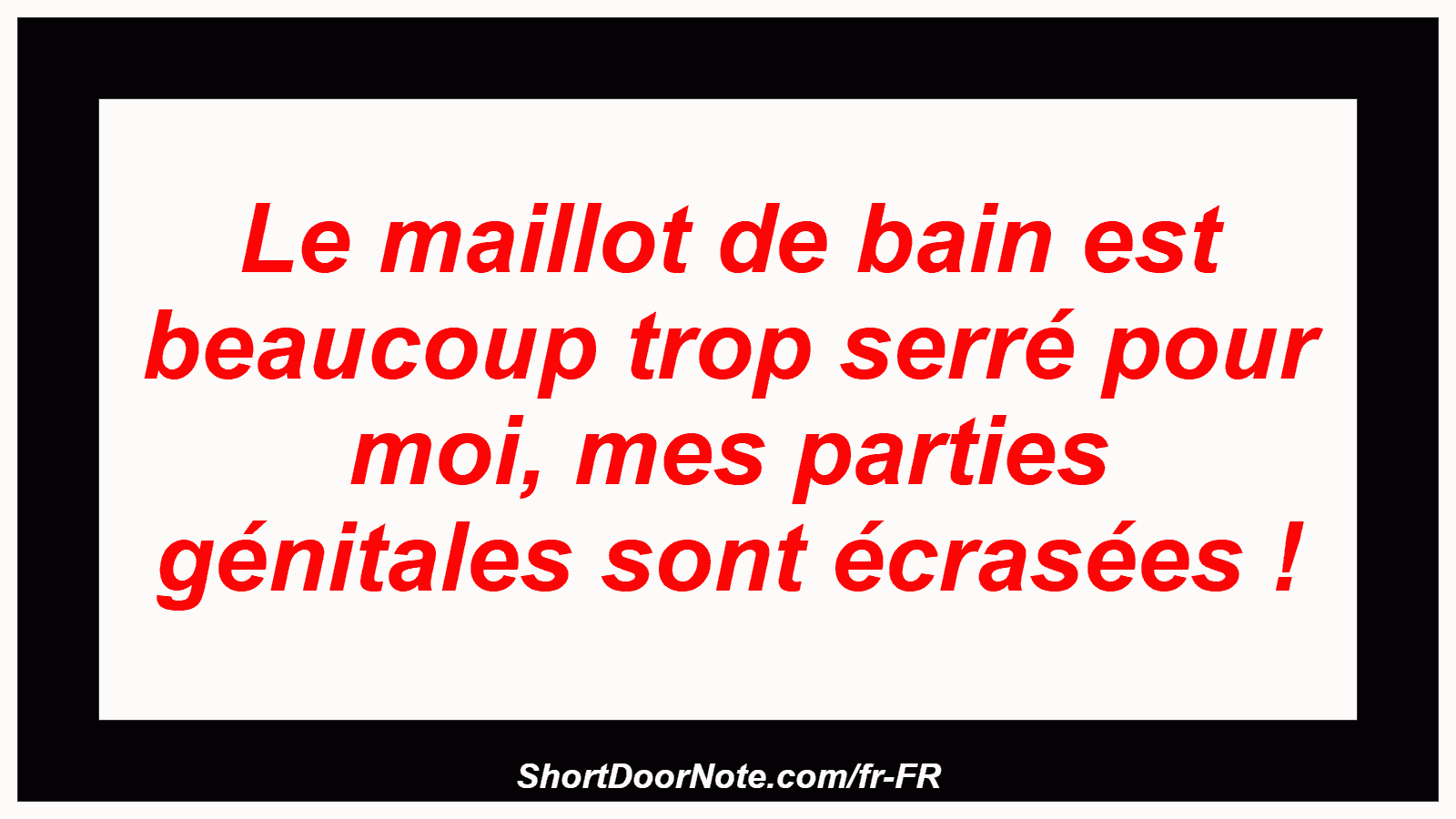Le maillot de bain est beaucoup trop serré pour moi, mes parties génitales sont écrasées !
