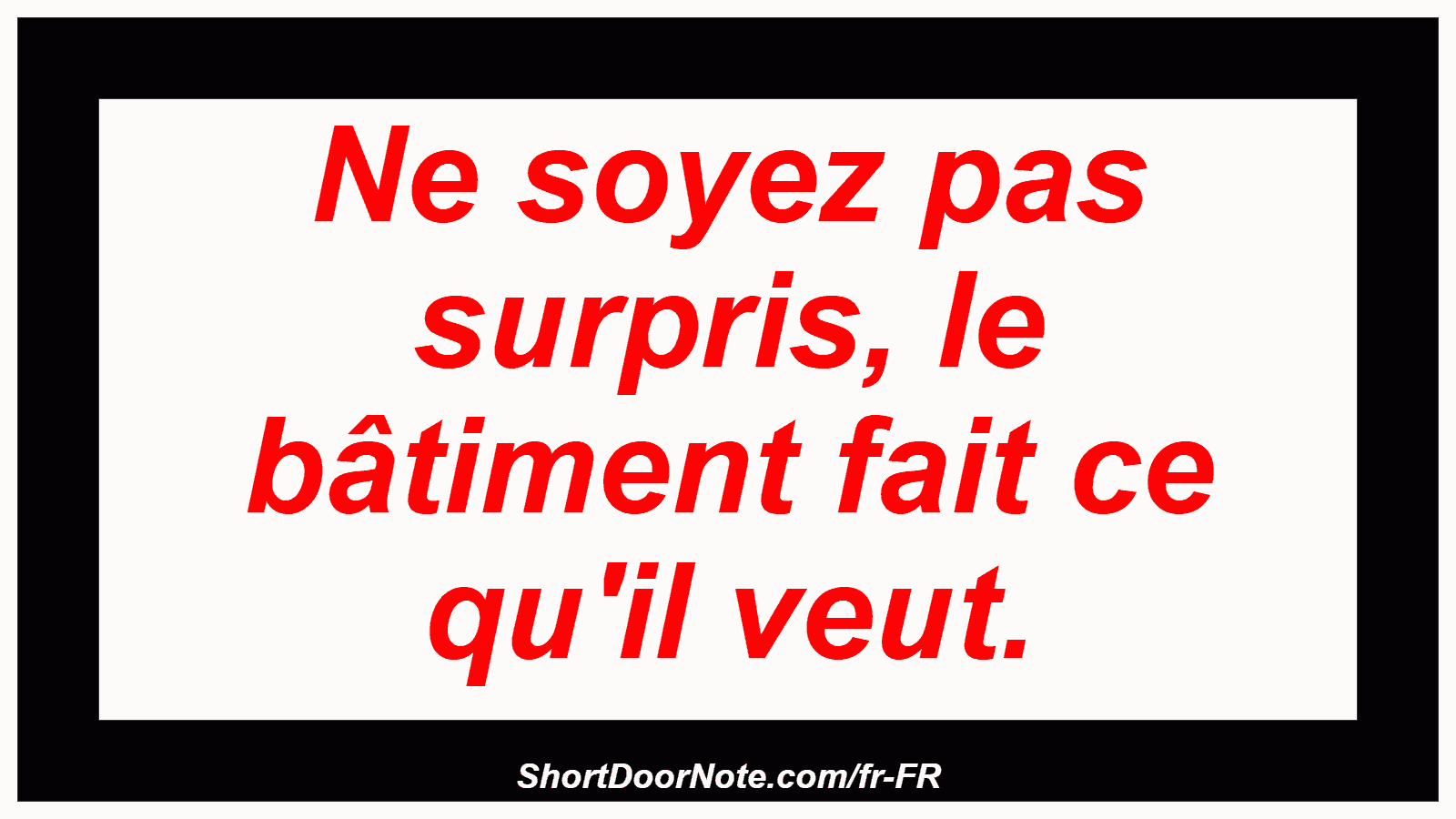 Ne soyez pas surpris, le bâtiment fait ce qu'il veut.
