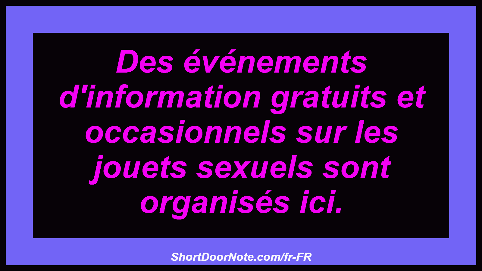 Des événements d'information gratuits et occasionnels sur les jouets sexuels sont organisés ici.
