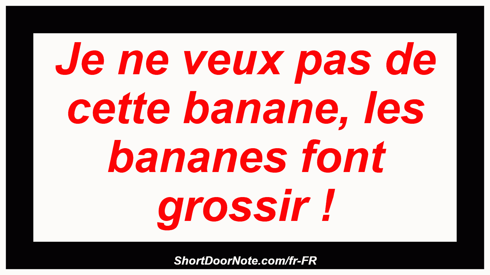 Je ne veux pas de cette banane, les bananes font grossir !
