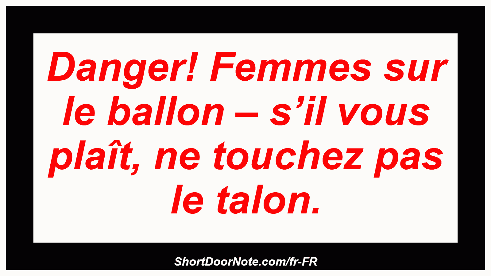 Danger! Femmes sur le ballon – s’il vous plaît, ne touchez pas le talon.
